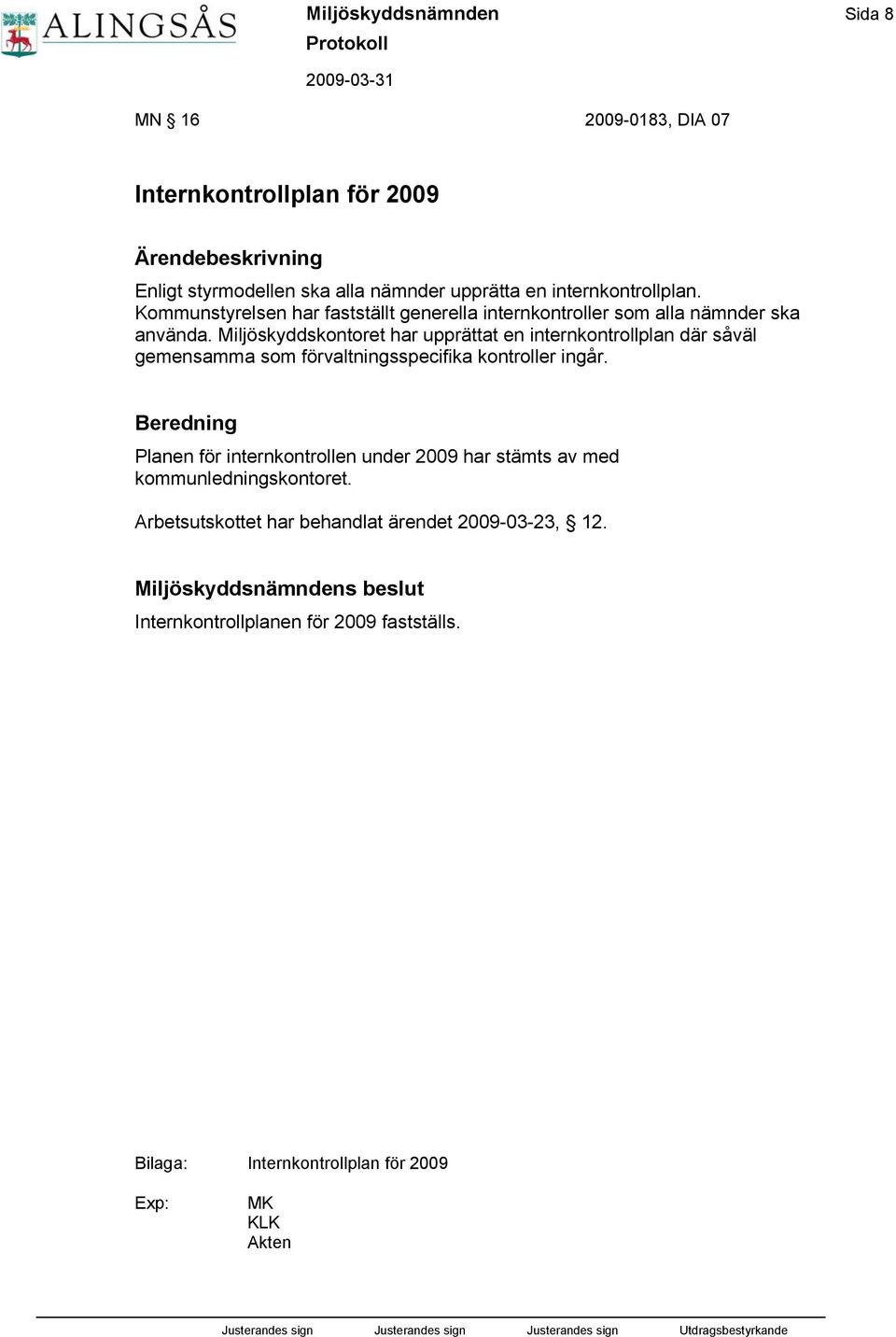 Miljöskyddskontoret har upprättat en internkontrollplan där såväl gemensamma som förvaltningsspecifika kontroller ingår.