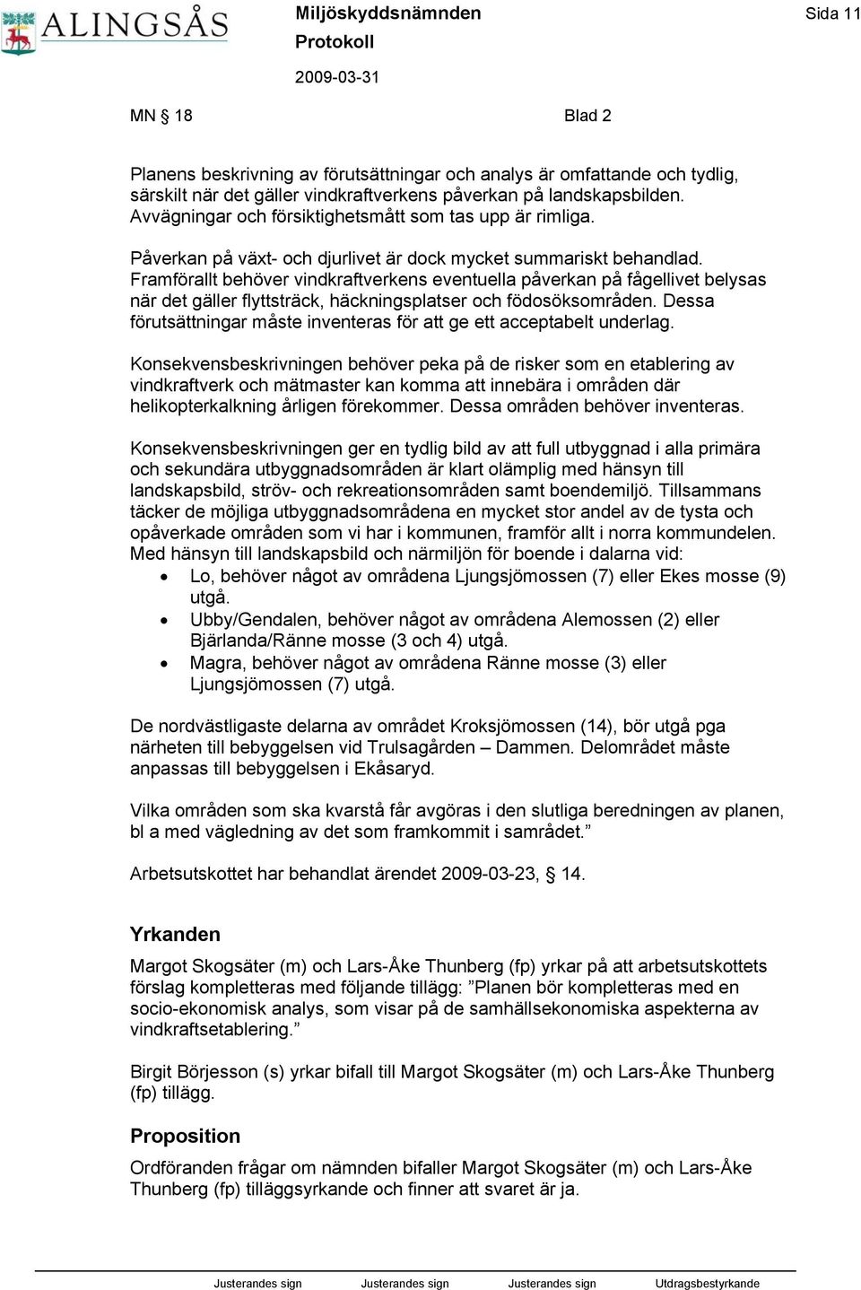 Framförallt behöver vindkraftverkens eventuella påverkan på fågellivet belysas när det gäller flyttsträck, häckningsplatser och födosöksområden.