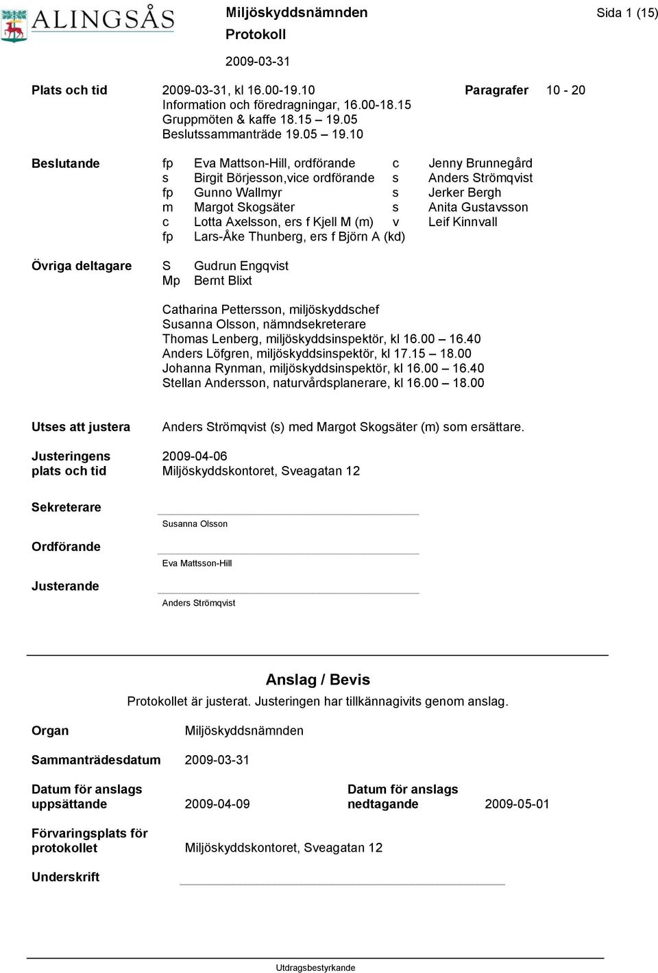 Gustavsson c Lotta Axelsson, ers f Kjell M (m) v Leif Kinnvall fp Lars-Åke Thunberg, ers f Björn A (kd) Övriga deltagare S Gudrun Engqvist Mp Bernt Blixt Catharina Pettersson, miljöskyddschef Susanna