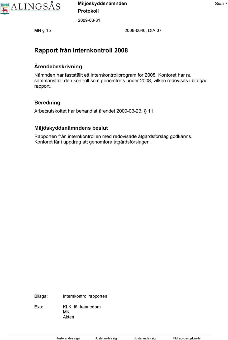 Kontoret har nu sammanställt den kontroll som genomförts under 2008, vilken redovisas i bifogad rapport.