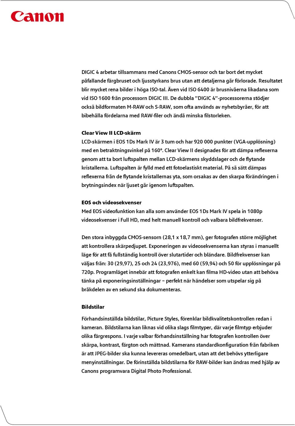 De dubbla DIGIC 4 -processorerna stödjer också bildformaten M-RAW och S-RAW, som ofta används av nyhetsbyråer, för att bibehålla fördelarna med RAW-filer och ändå minska filstorleken.