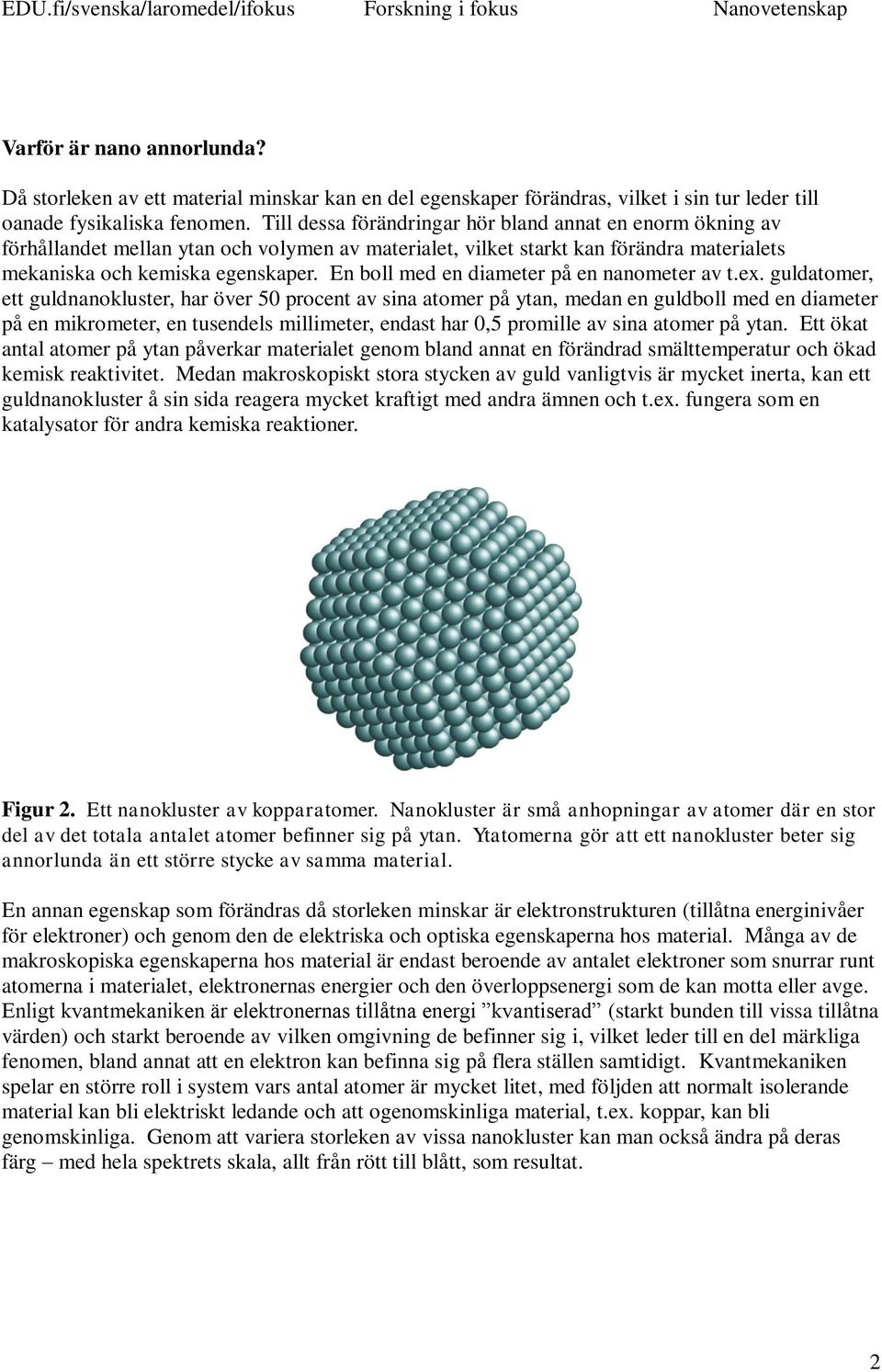 En boll med en diameter på en nanometer av t.ex.