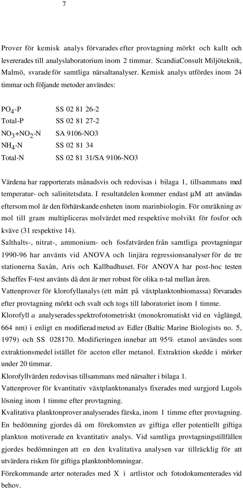 har rapporterats månadsvis och redovisas i bilaga 1, tillsammans med temperatur- och salinitetsdata.