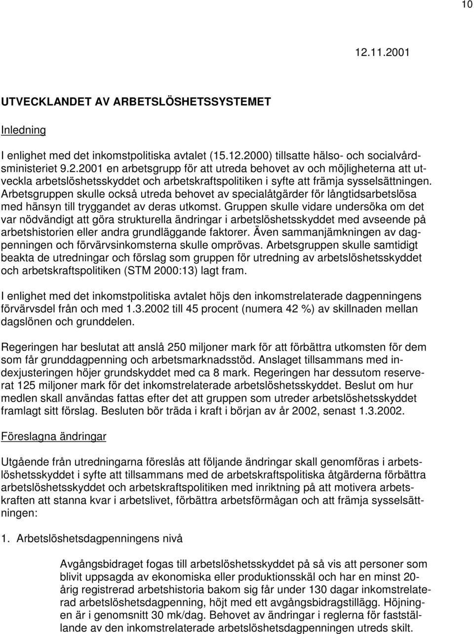 Gruppen skulle vidare undersöka om det var nödvändigt att göra strukturella ändringar i arbetslöshetsskyddet med avseende på arbetshistorien eller andra grundläggande faktorer.