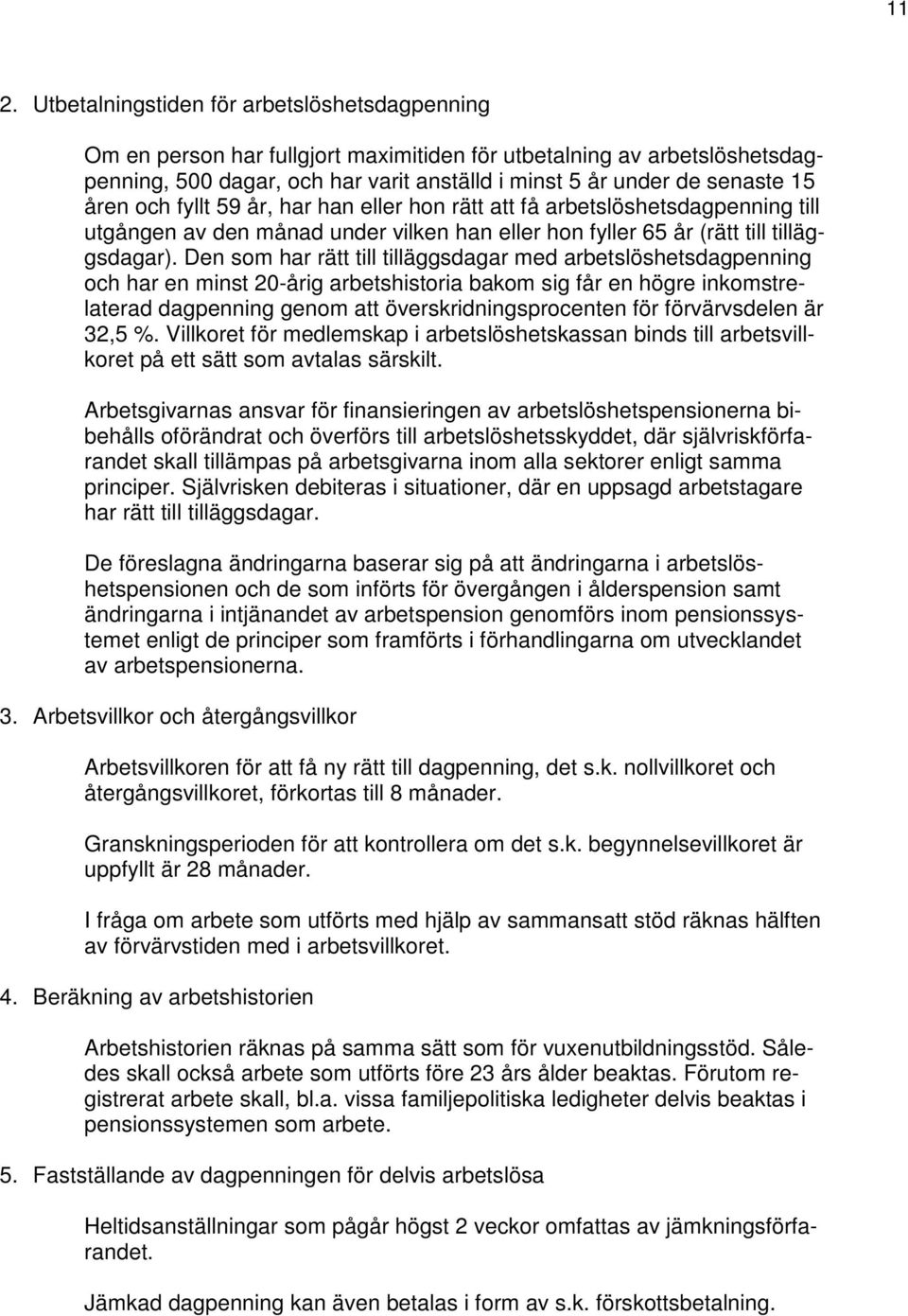 Den som har rätt till tilläggsdagar med arbetslöshetsdagpenning och har en minst 20-årig arbetshistoria bakom sig får en högre inkomstrelaterad dagpenning genom att överskridningsprocenten för