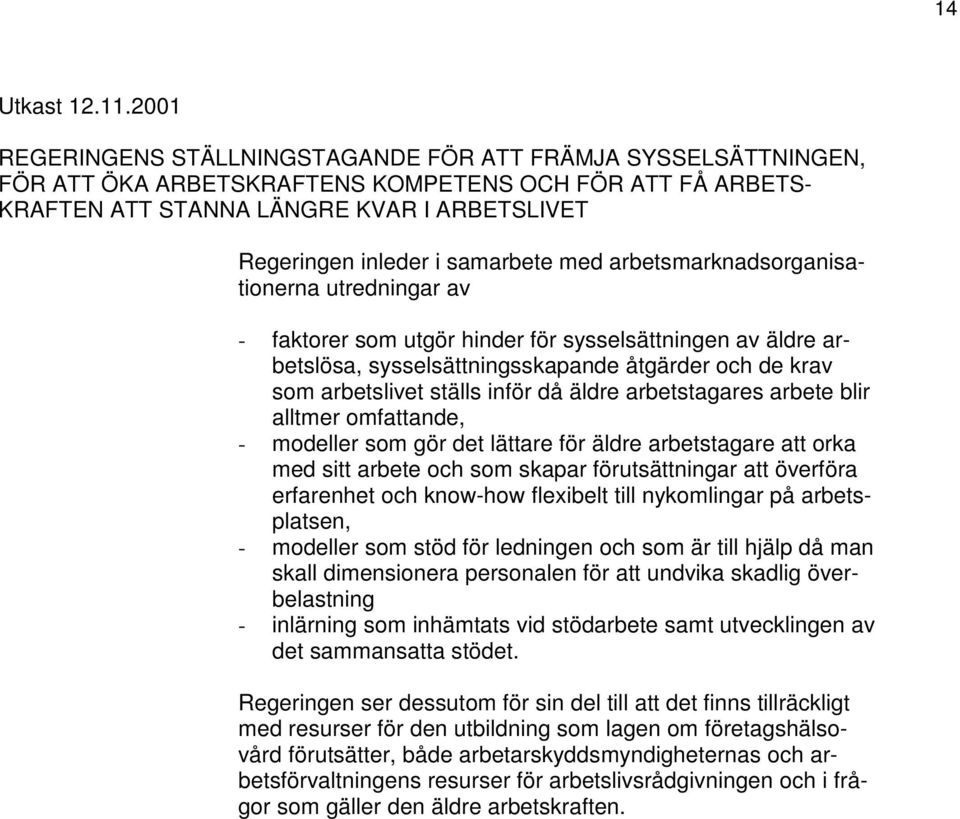 samarbete med arbetsmarknadsorganisationerna utredningar av - faktorer som utgör hinder för sysselsättningen av äldre arbetslösa, sysselsättningsskapande åtgärder och de krav som arbetslivet ställs