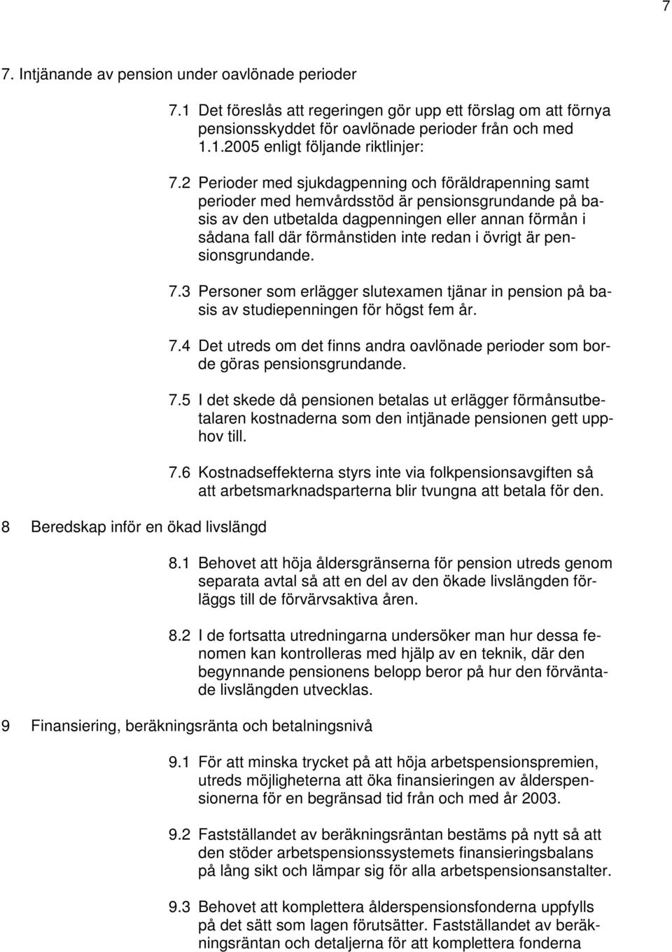 2 Perioder med sjukdagpenning och föräldrapenning samt perioder med hemvårdsstöd är pensionsgrundande på basis av den utbetalda dagpenningen eller annan förmån i sådana fall där förmånstiden inte