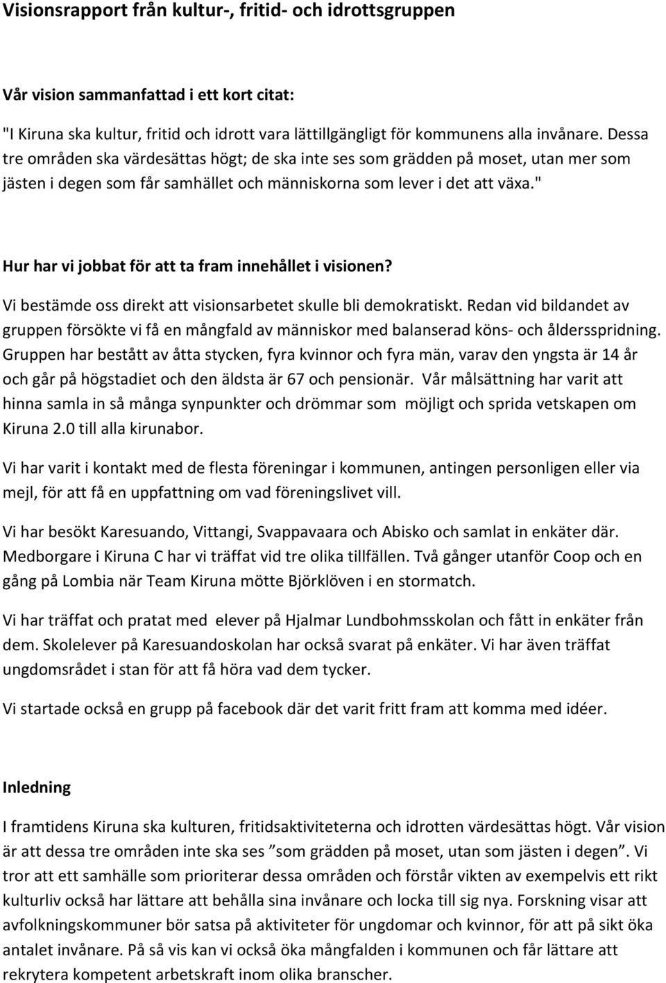 " Hur har vi jobbat för att ta fram innehållet i visionen? Vi bestämde oss direkt att visionsarbetet skulle bli demokratiskt.