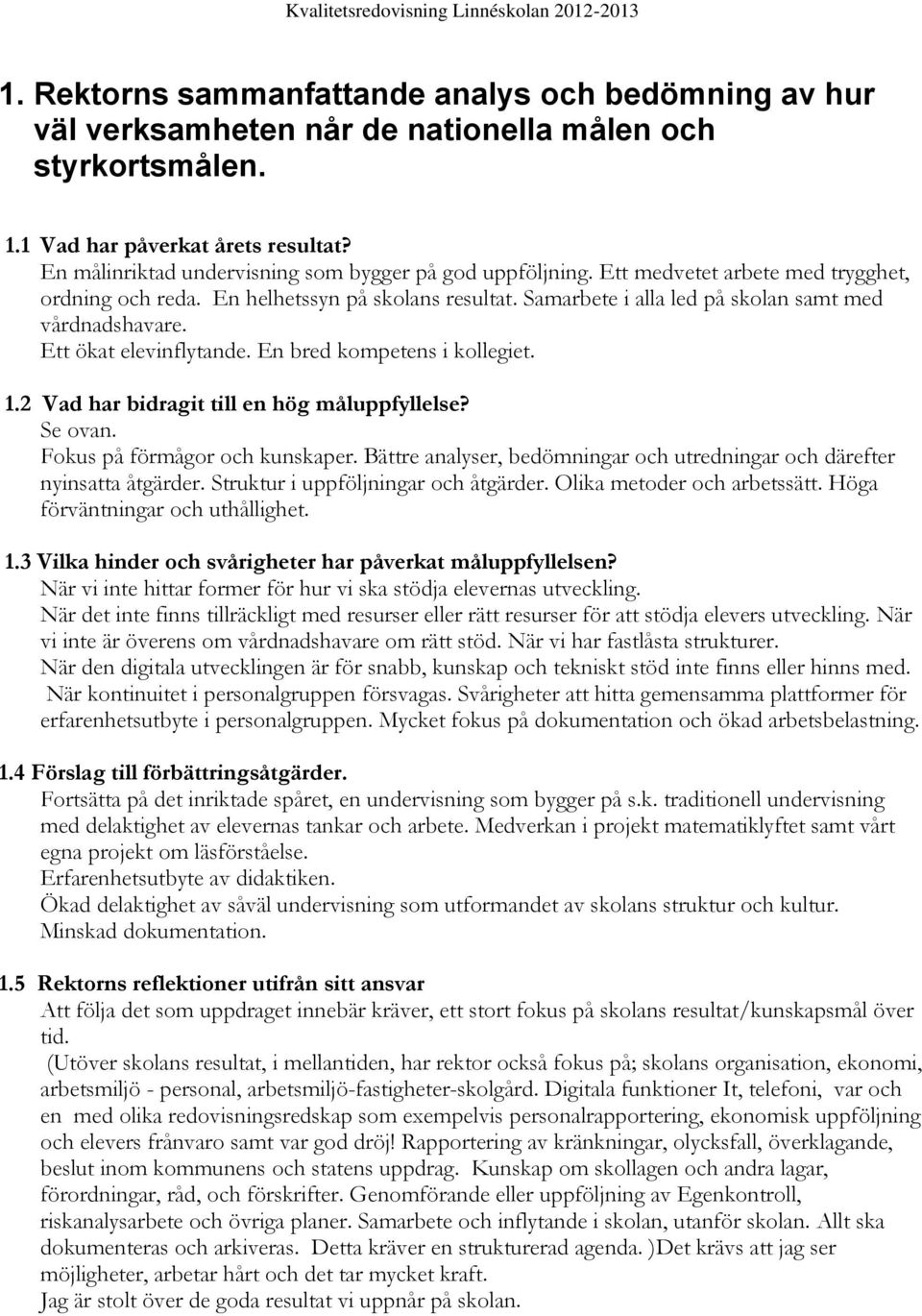 Samarbete i alla led på skolan samt med vårdnadshavare. Ett ökat elevinflytande. En bred kompetens i kollegiet. 1.2 Vad har bidragit till en hög måluppfyllelse? Se ovan.