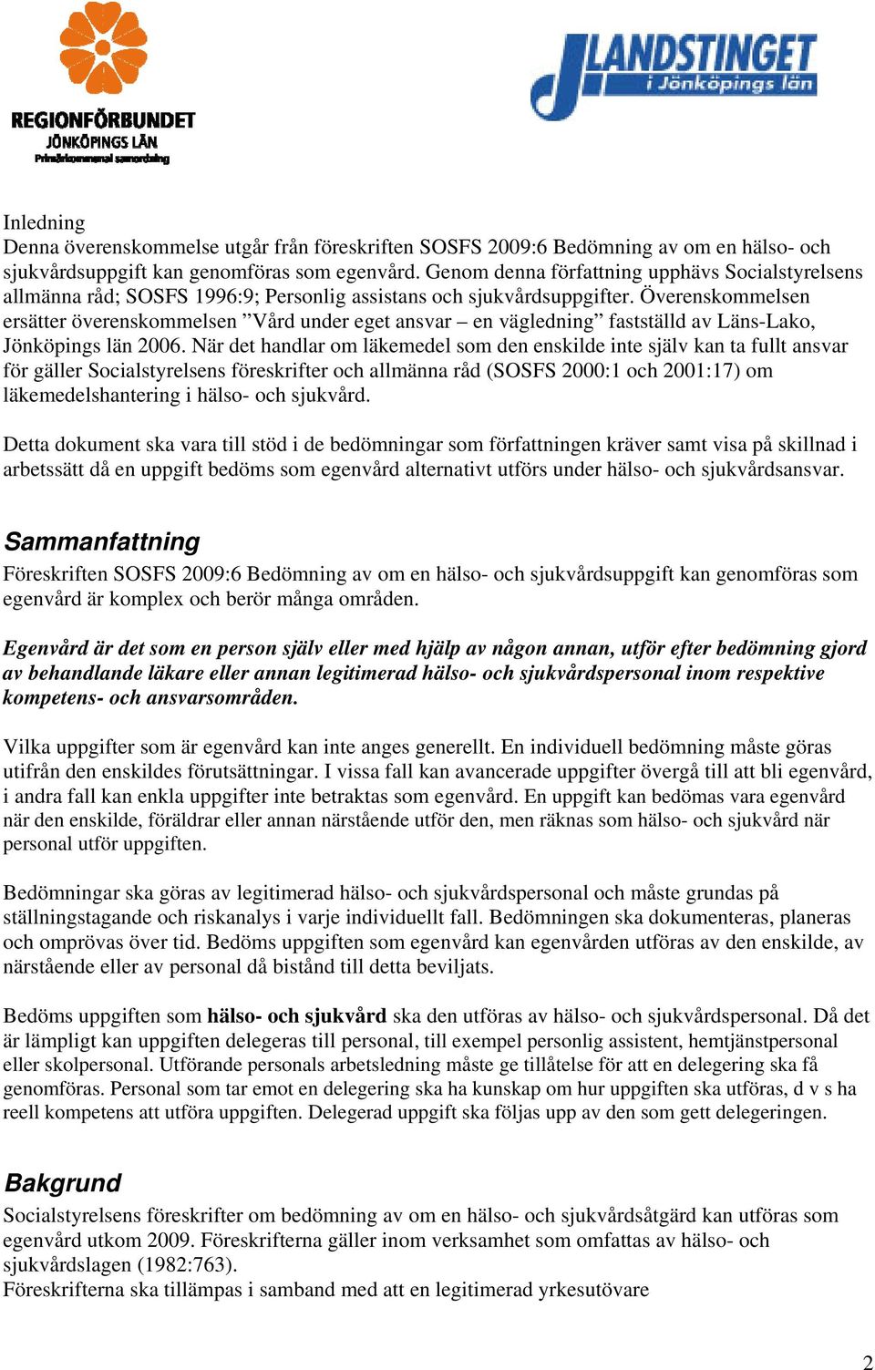 Överenskommelsen ersätter överenskommelsen Vård under eget ansvar en vägledning fastställd av Läns-Lako, Jönköpings län 2006.