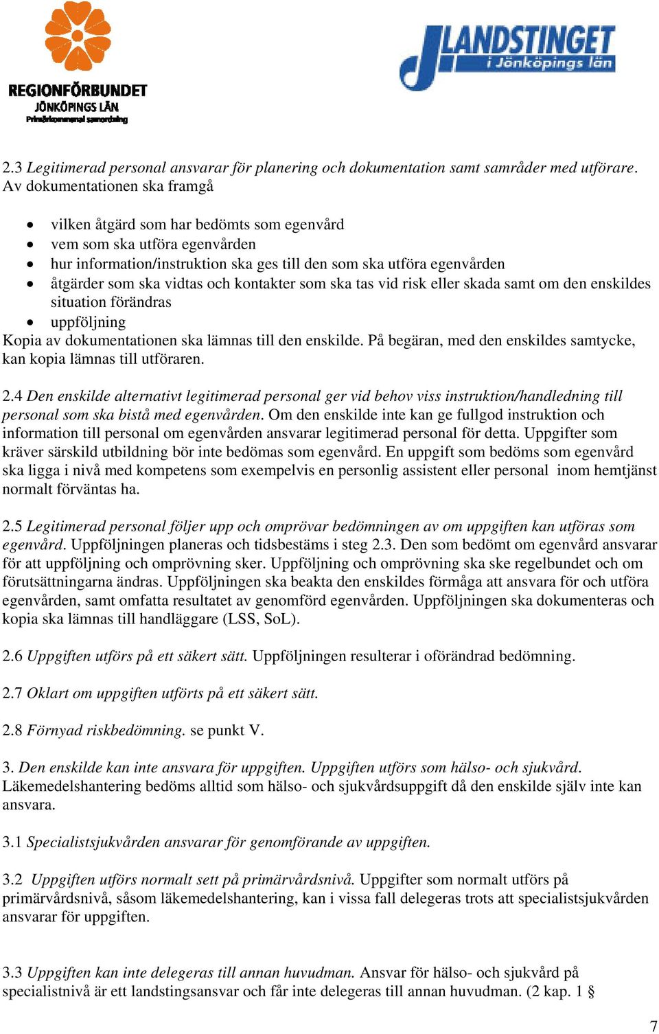 och kontakter som ska tas vid risk eller skada samt om den enskildes situation förändras uppföljning Kopia av dokumentationen ska lämnas till den enskilde.