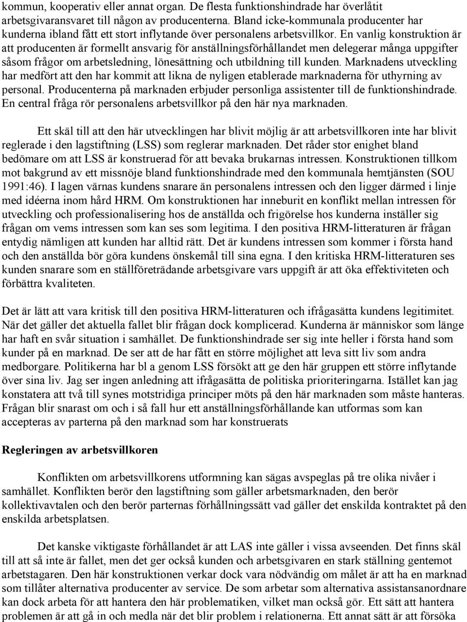 En vanlig konstruktion är att producenten är formellt ansvarig för anställningsförhållandet men delegerar många uppgifter såsom frågor om arbetsledning, lönesättning och utbildning till kunden.