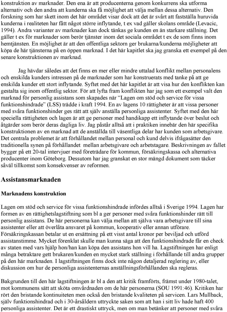 1994). Andra varianter av marknader kan dock tänkas ge kunden en än starkare ställning. Det gäller t ex för marknader som berör tjänster inom det sociala området t ex de som finns inom hemtjänsten.