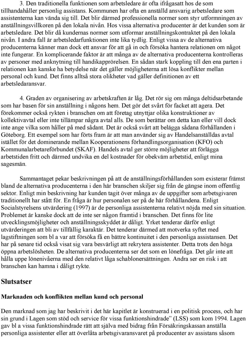 Hos vissa alternativa producenter är det kunden som är arbetsledare. Det blir då kundernas normer som utformar anställningskontraktet på den lokala nivån.