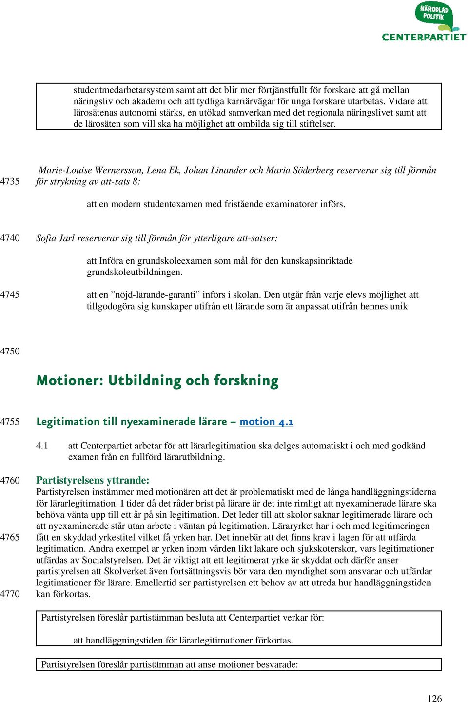 4735 Marie-Louise Wernersson, Lena Ek, Johan Linander och Maria Söderberg reserverar sig till förmån för strykning av att-sats 8: att en modern studentexamen med fristående examinatorer införs.