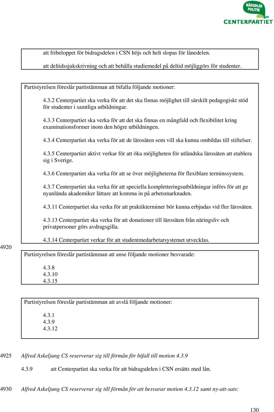 4.3.3 Centerpartiet ska verka för att det ska finnas en mångfald och flexibilitet kring examinationsformer inom den högre utbildningen. 4.3.4 Centerpartiet ska verka för att de lärosäten som vill ska kunna ombildas till stiftelser.