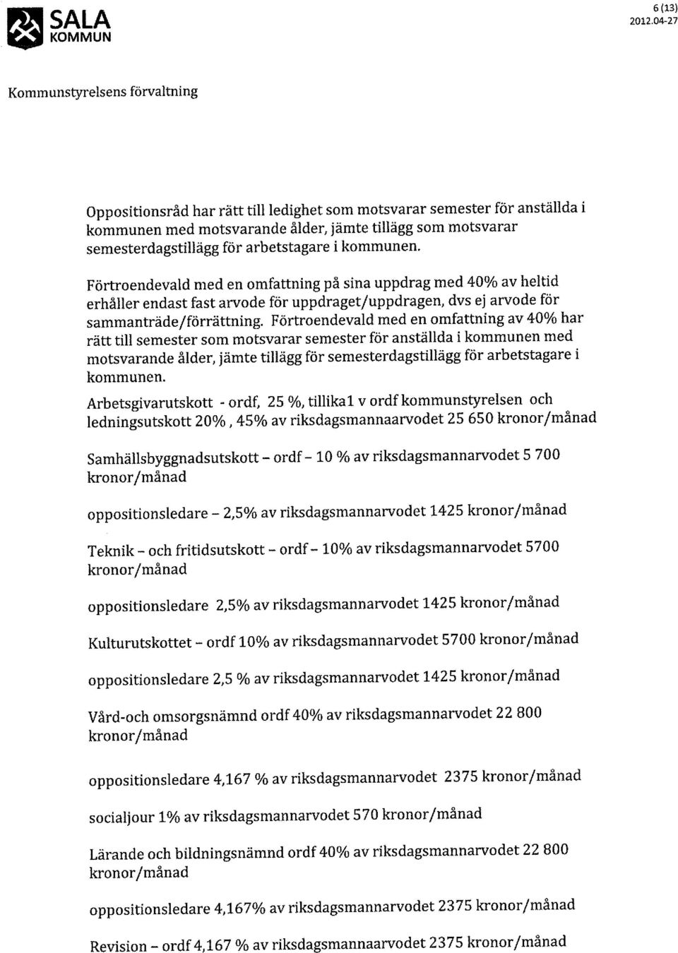 Förtroendevald med en omfattning av 40% har rätt till semester som motsvarar semester för anställda i kommunen med motsvarande ålder, jämte tillägg för semesterdagstillägg för arbetstagare i kommunen.