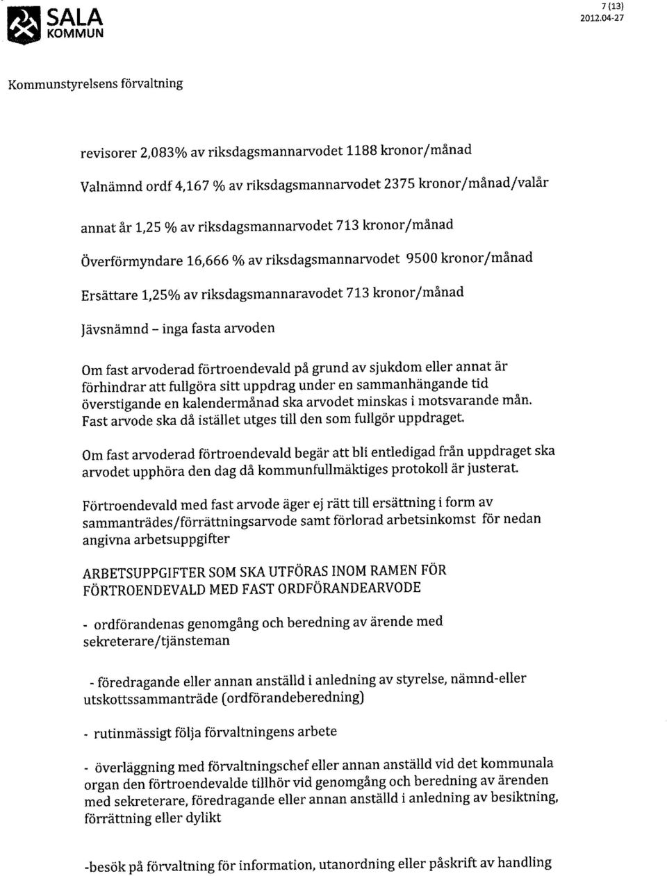 Om fast arvoderad förtroendevald på grund av sjukdom eller annat är förhindrar att fullgöra sitt uppdrag under en sammanhängande tid överstigande en kalendermånad ska arvodet minskas i motsvarande