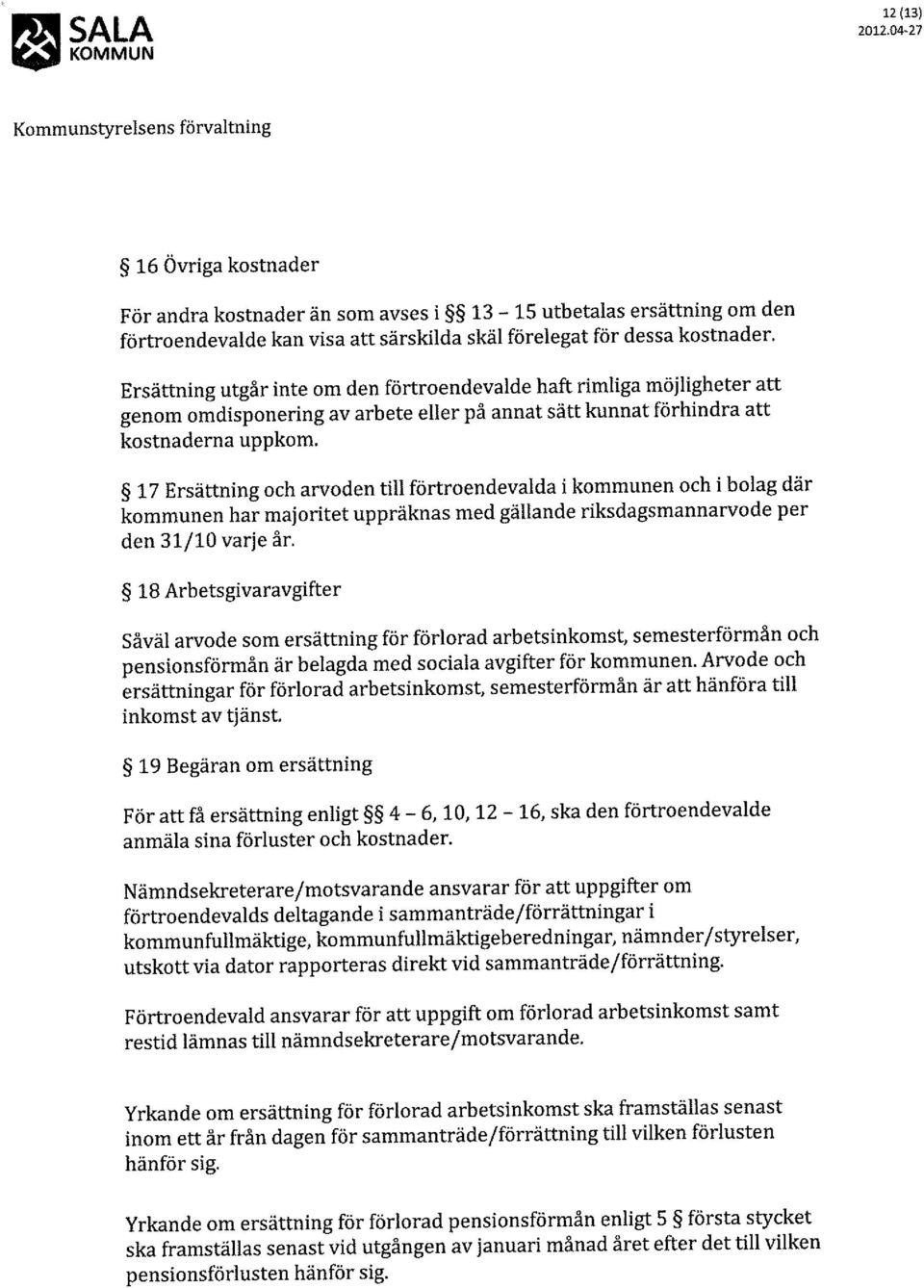 17 Ersättning och arvoden till förtroendevalda i kommunen och i bolag där kommunen har majoritet uppräknas med gällande riksdagsmannarvode per den 31/10 varje år.