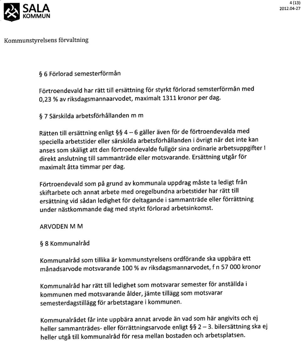 som skäligt att den förtroendevalde fullgör sina ordinarie arbetsuppgifter I direkt anslutning till sammanträde eller motsvarande. Ersättning utgår för maximalt åtta timmar per dag.