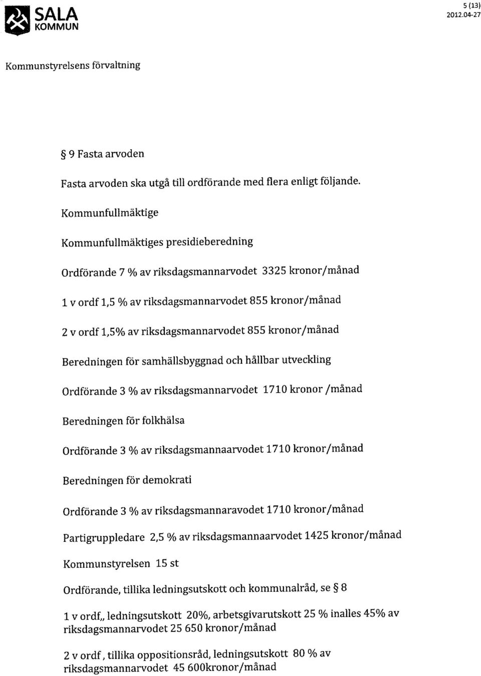 riksdagsmannarvodet 855 kronor/månad Beredningen för samhällsbyggnad och hållbar utveckling Ordförande 3 % av riksdagsmannarvodet 1710 kronor /månad Beredningen för folkhälsa Ordförande 3 % av