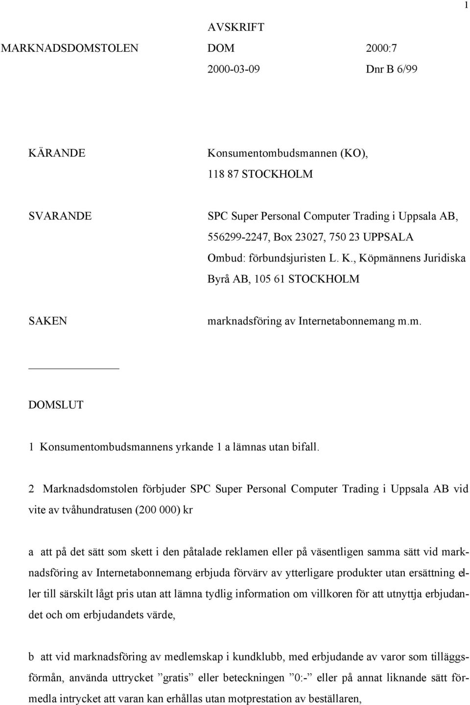 2 Marknadsdomstolen förbjuder SPC Super Personal Computer Trading i Uppsala AB vid vite av tvåhundratusen (200 000) kr a att på det sätt som skett i den påtalade reklamen eller på väsentligen samma