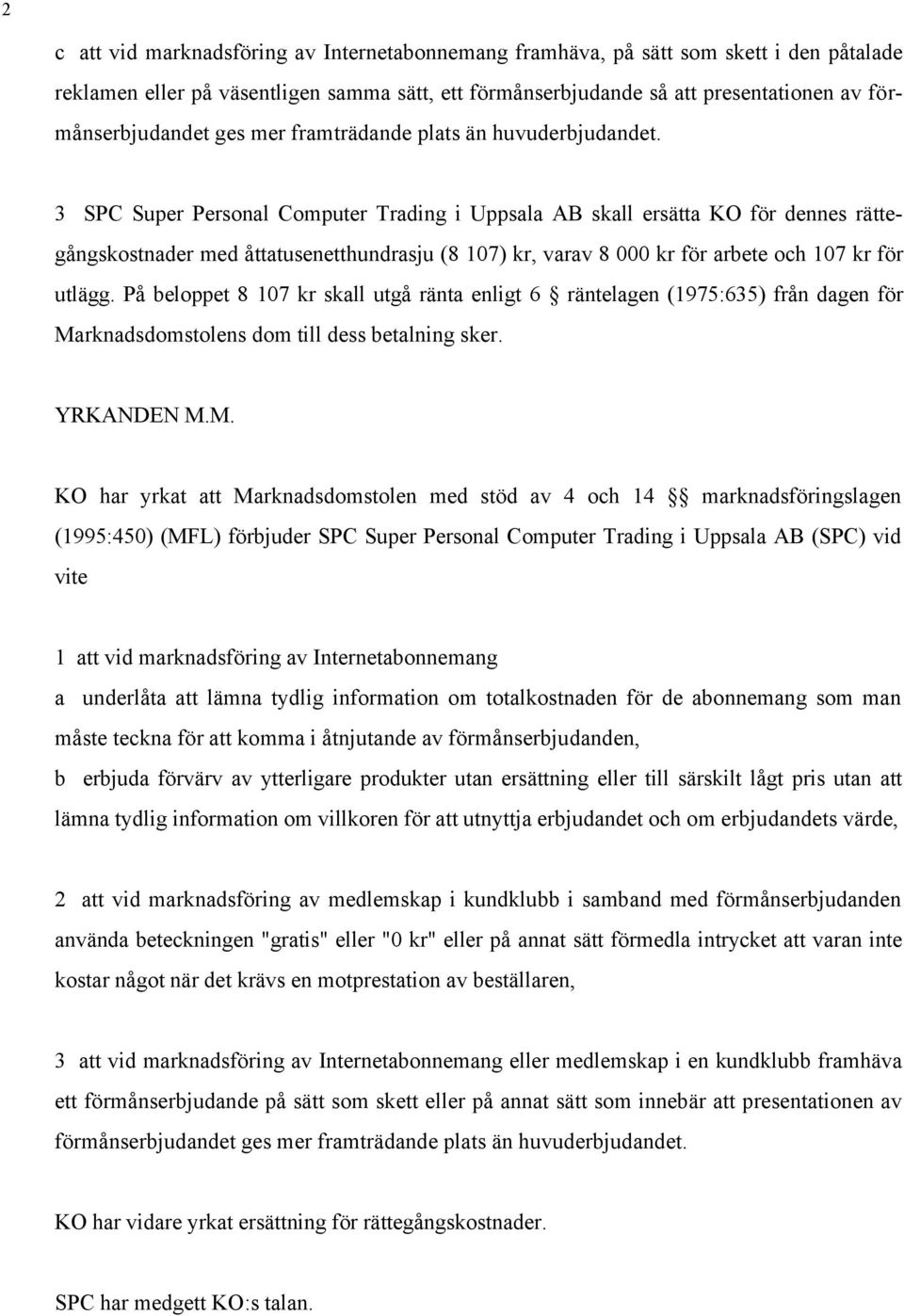 3 SPC Super Personal Computer Trading i Uppsala AB skall ersätta KO för dennes rättegångskostnader med åttatusenetthundrasju (8 107) kr, varav 8 000 kr för arbete och 107 kr för utlägg.