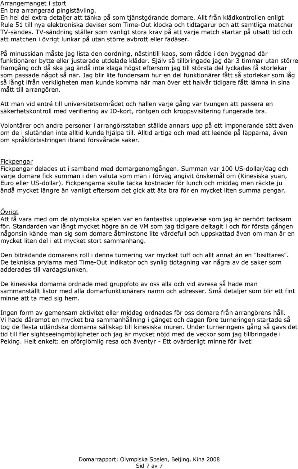 TV-sändning ställer som vanligt stora krav på att varje match startar på utsatt tid och att matchen i övrigt lunkar på utan större avbrott eller fadäser.