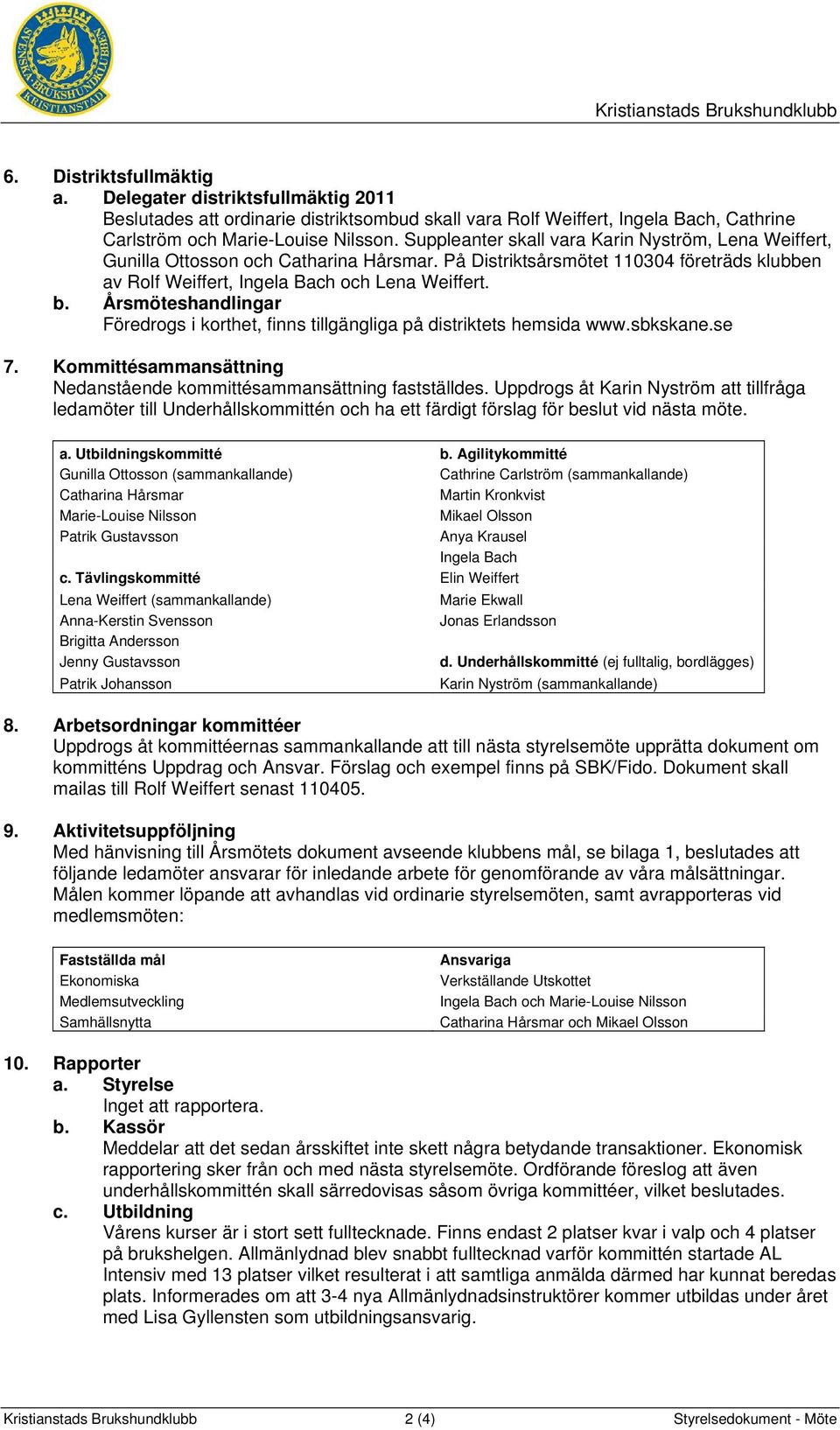 Årsmöteshandlingar Föredrogs i korthet, finns tillgängliga på distriktets hemsida www.sbkskane.se 7. Kommittésammansättning Nedanstående kommittésammansättning fastställdes.