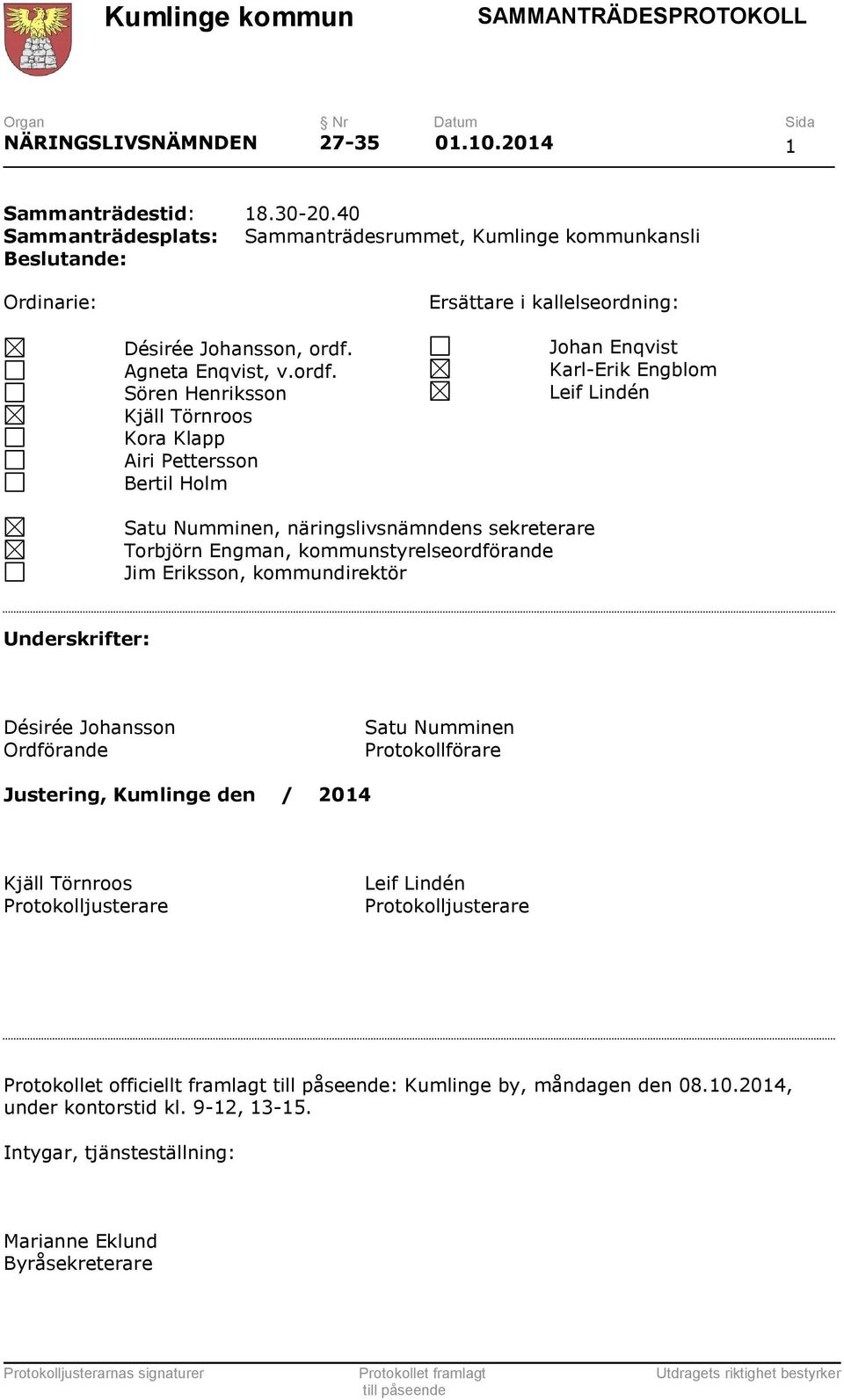 Sören Henriksson Kjäll Törnroos Kora Klapp Airi Pettersson Bertil Holm Johan Enqvist Karl-Erik Engblom Leif Lindén Satu Numminen, näringslivsnämndens sekreterare Torbjörn Engman,