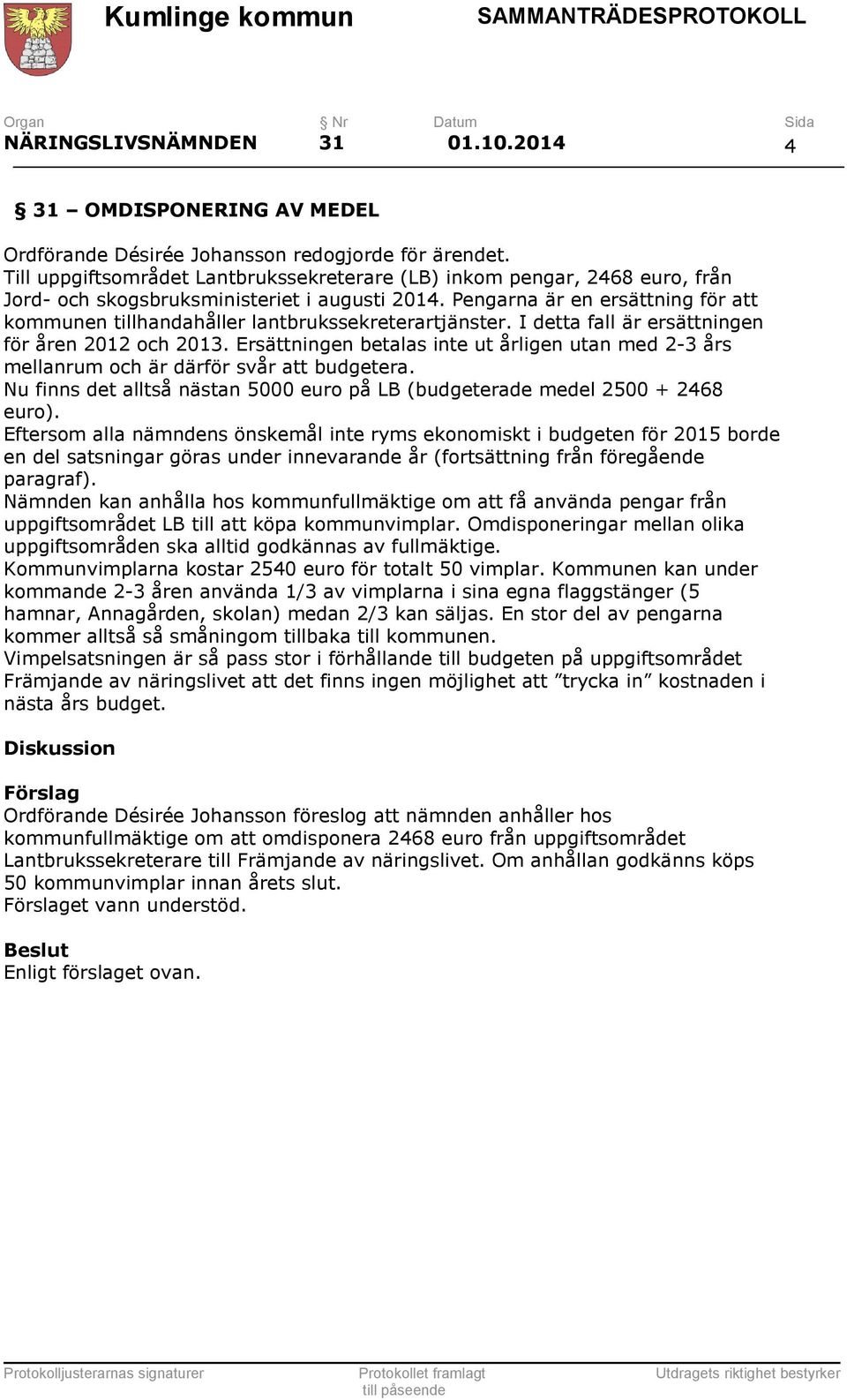 Pengarna är en ersättning för att kommunen tillhandahåller lantbrukssekreterartjänster. I detta fall är ersättningen för åren 2012 och 2013.