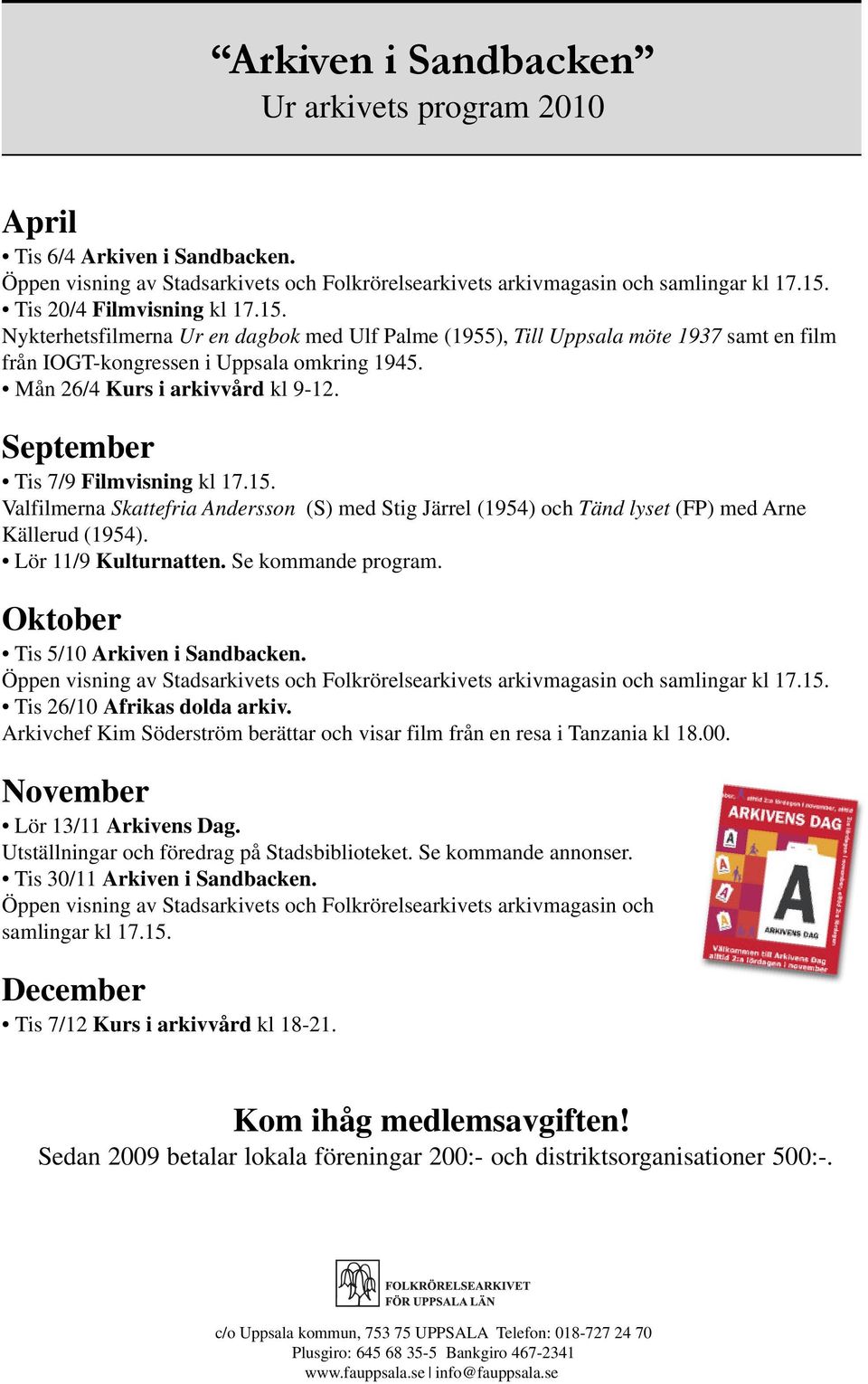 September Tis 7/9 Filmvisning kl 17.15. Valfilmerna Skattefria Andersson (S) med Stig Järrel (1954) och Tänd lyset (FP) med Arne Källerud (1954). Lör 11/9 Kulturnatten. Se kommande program.