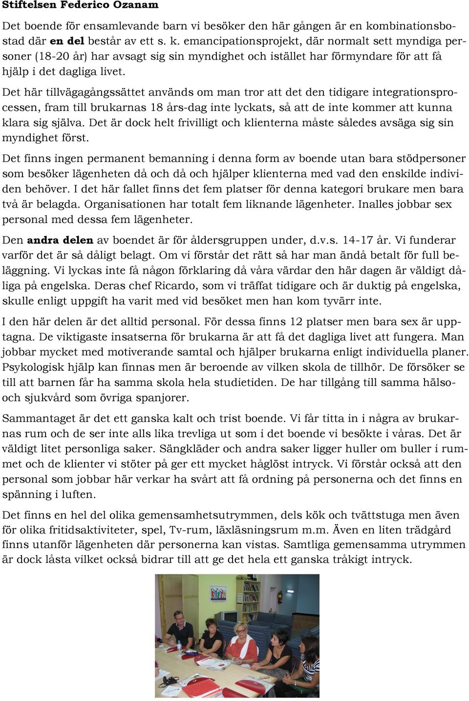 emancipationsprojekt, där normalt sett myndiga personer (18-20 år) har avsagt sig sin myndighet och istället har förmyndare för att få hjälp i det dagliga livet.