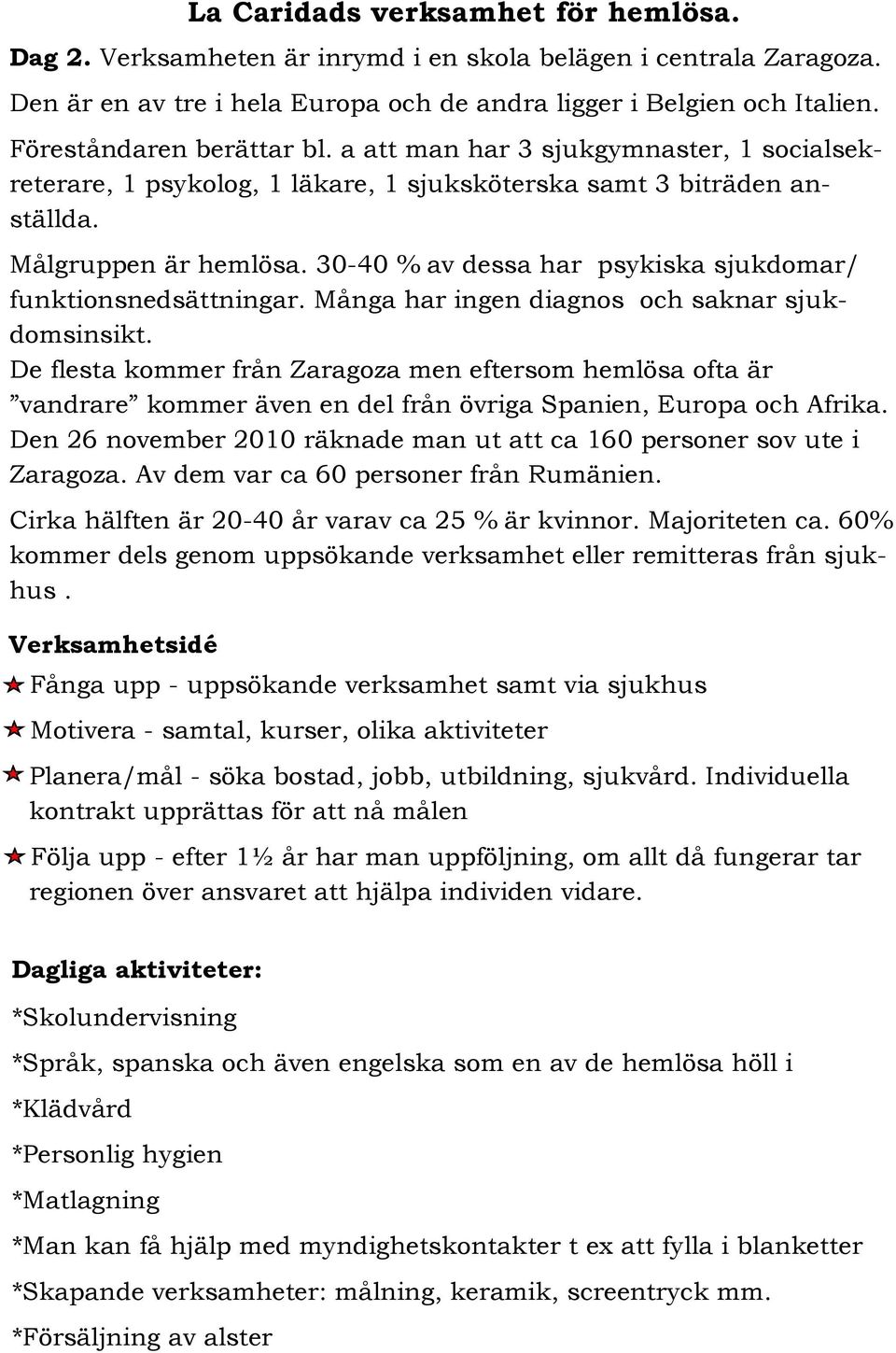 30-40 % av dessa har psykiska sjukdomar/ funktionsnedsättningar. Många har ingen diagnos och saknar sjukdomsinsikt.