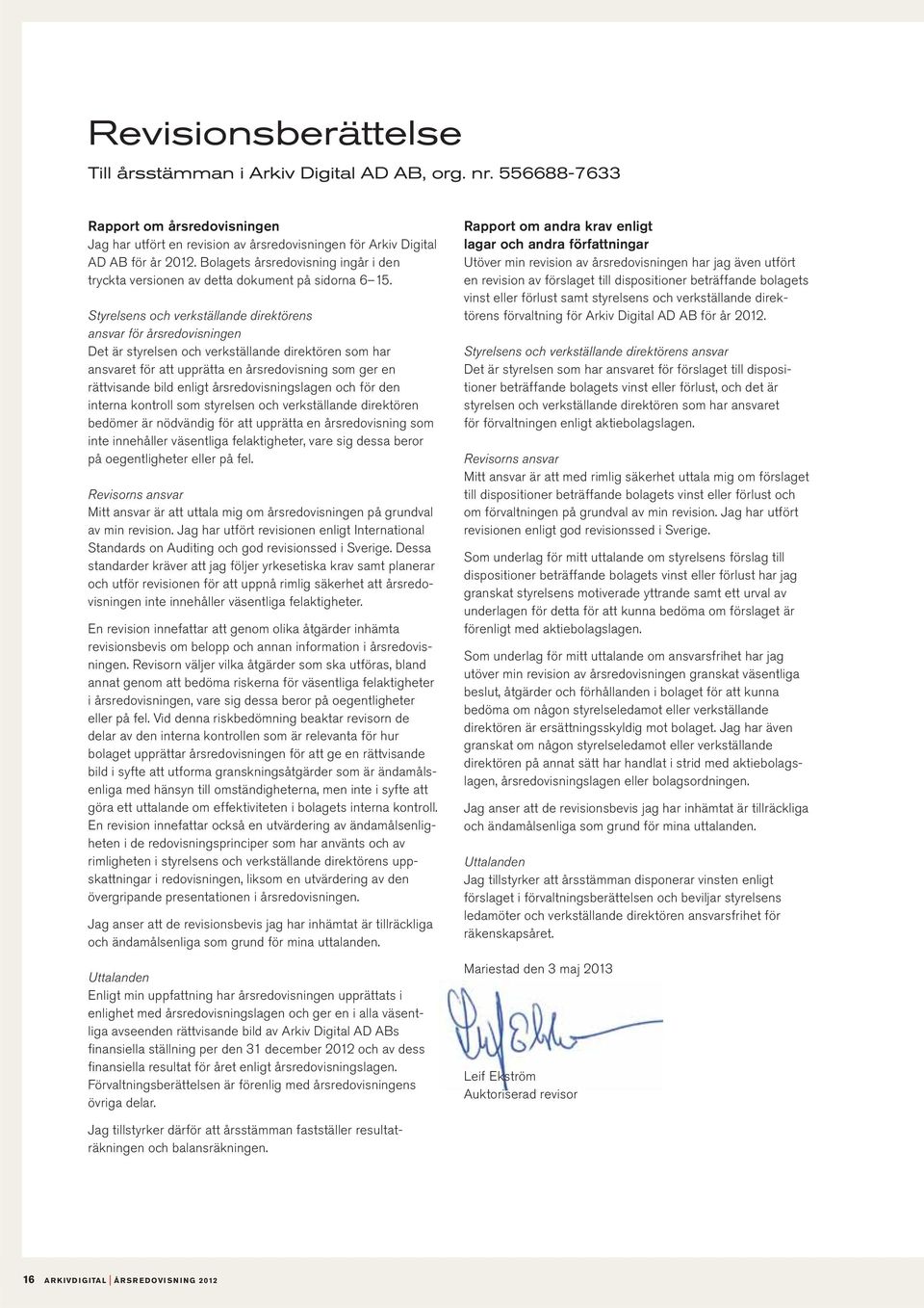 Styrelsens och verkställande direktörens ansvar för årsredovisningen Det är styrelsen och verkställande direktören som har ansvaret för att upprätta en årsredovisning som ger en rättvisande bild