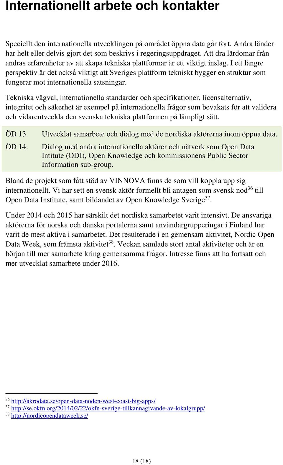 I ett längre perspektiv är det också viktigt att Sveriges plattform tekniskt bygger en struktur som fungerar mot internationella satsningar.