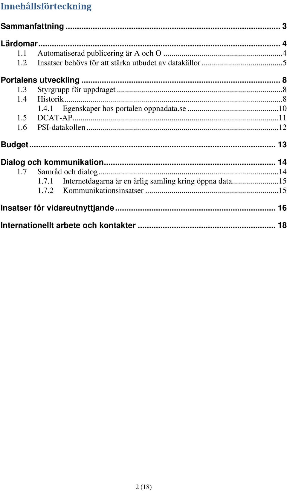 .. 11 1.6 PSI-datakollen... 12 Budget... 13 Dialog och kommunikation... 14 1.7 Samråd och dialog... 14 1.7.1 Internetdagarna är en årlig samling kring öppna data.