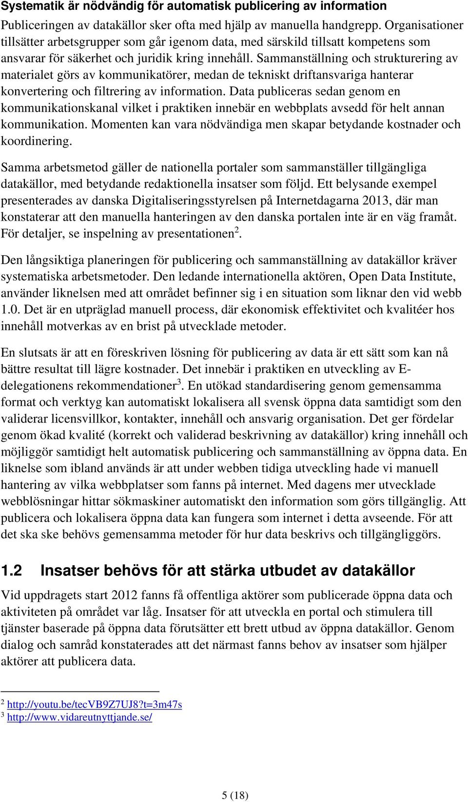 Sammanställning och strukturering av materialet görs av kommunikatörer, medan de tekniskt driftansvariga hanterar konvertering och filtrering av information.