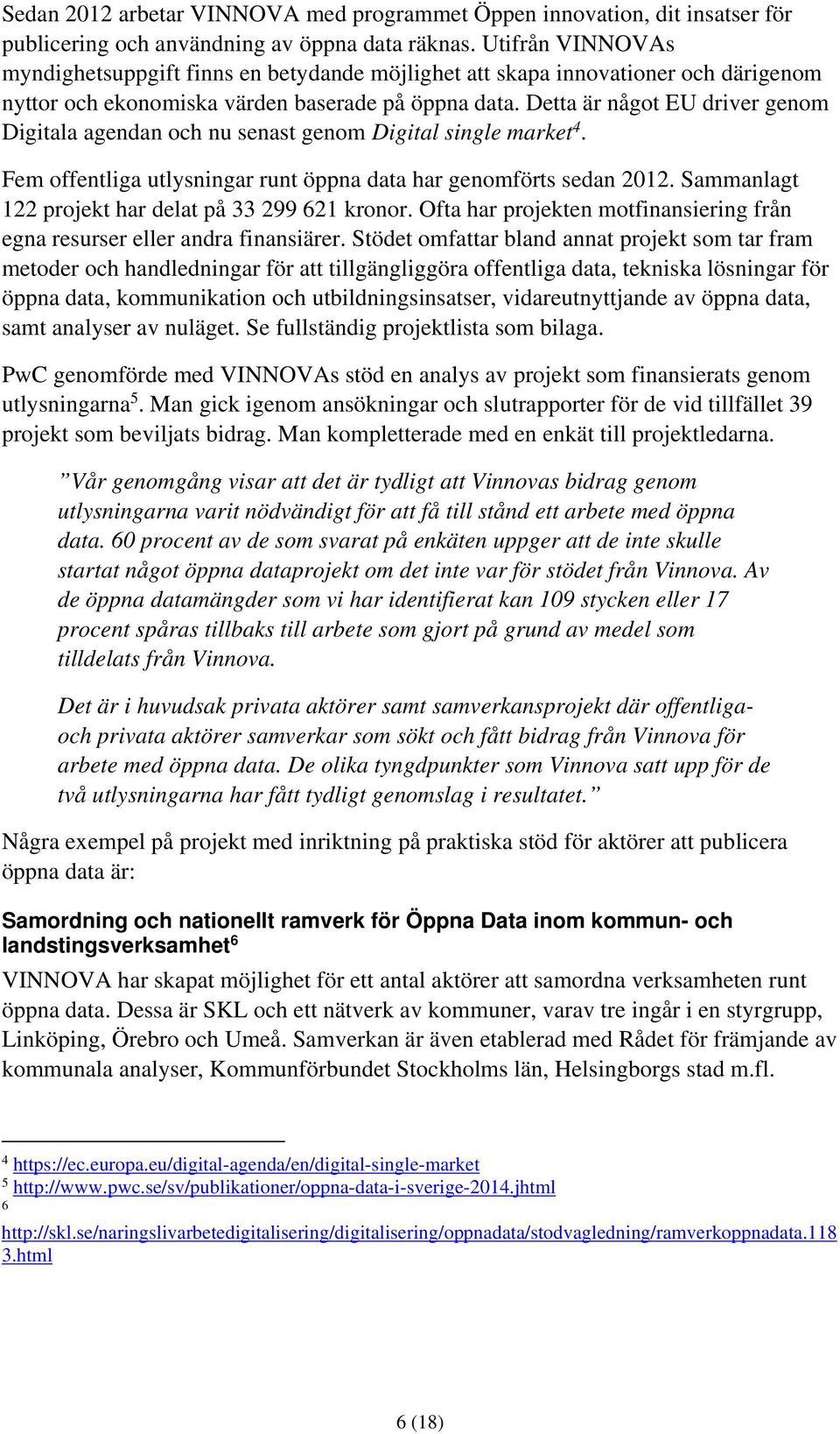 Detta är något EU driver genom Digitala agendan och nu senast genom Digital single market 4. Fem offentliga utlysningar runt öppna data har genomförts sedan 2012.