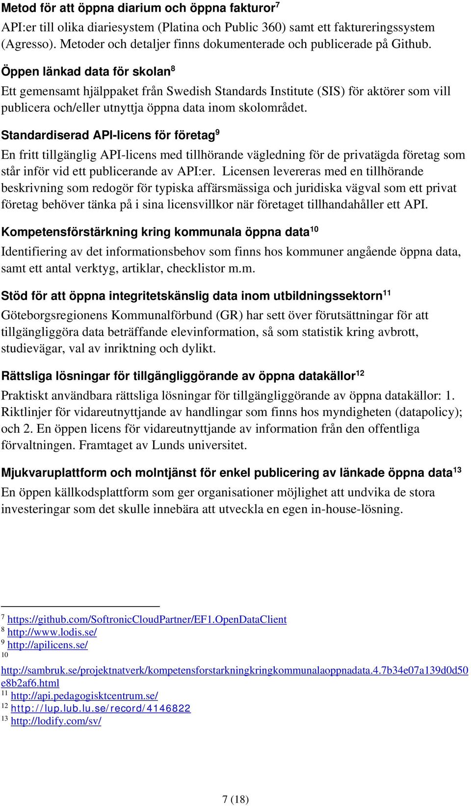 Öppen länkad data för skolan 8 Ett gemensamt hjälppaket från Swedish Standards Institute (SIS) för aktörer som vill publicera och/eller utnyttja öppna data inom skolområdet.