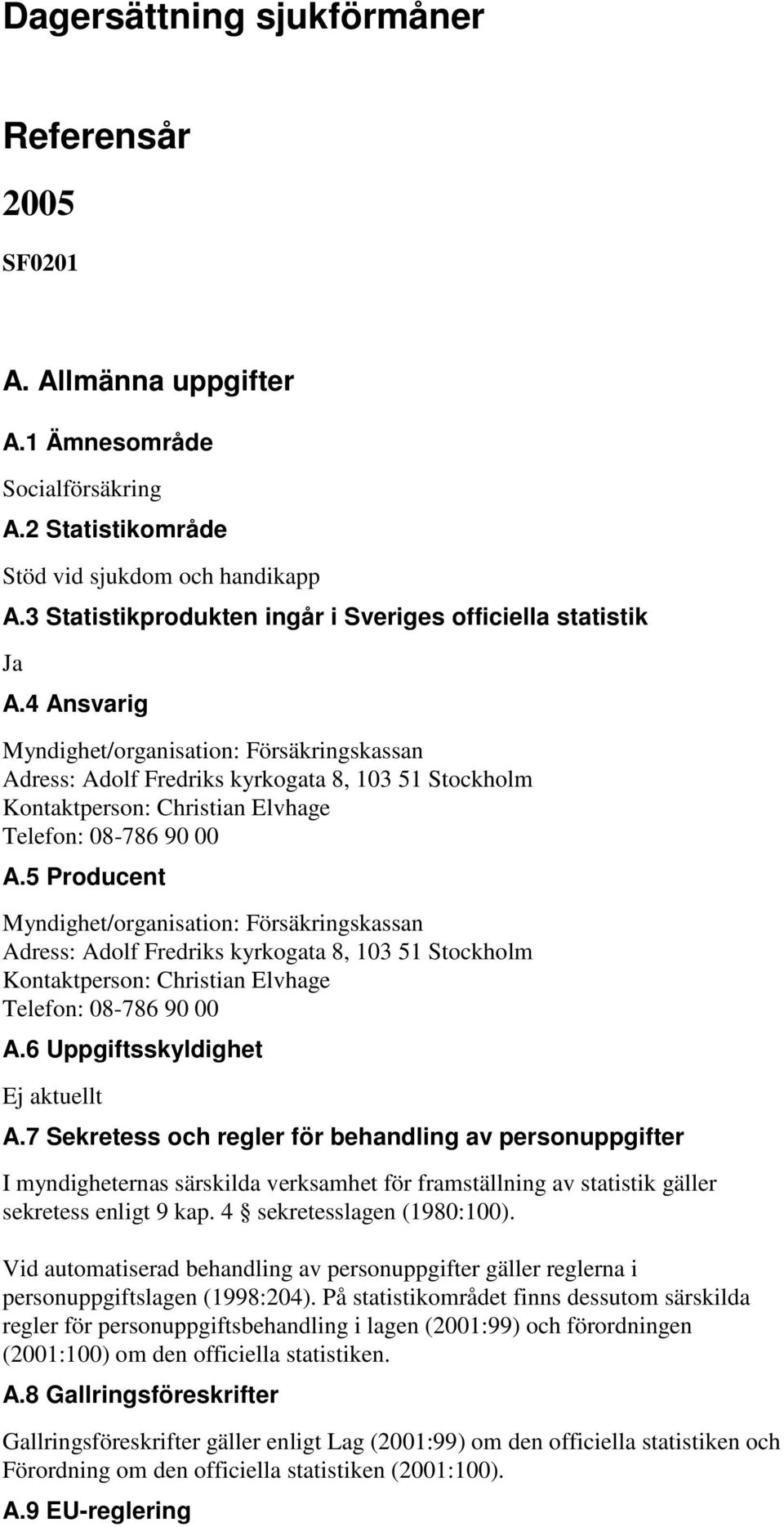 4 Ansvarig Myndighet/organisation: Försäkringskassan Adress: Adolf Fredriks kyrkogata 8, 103 51 Stockholm Kontaktperson: Christian Elvhage Telefon: 08-786 90 00 A.