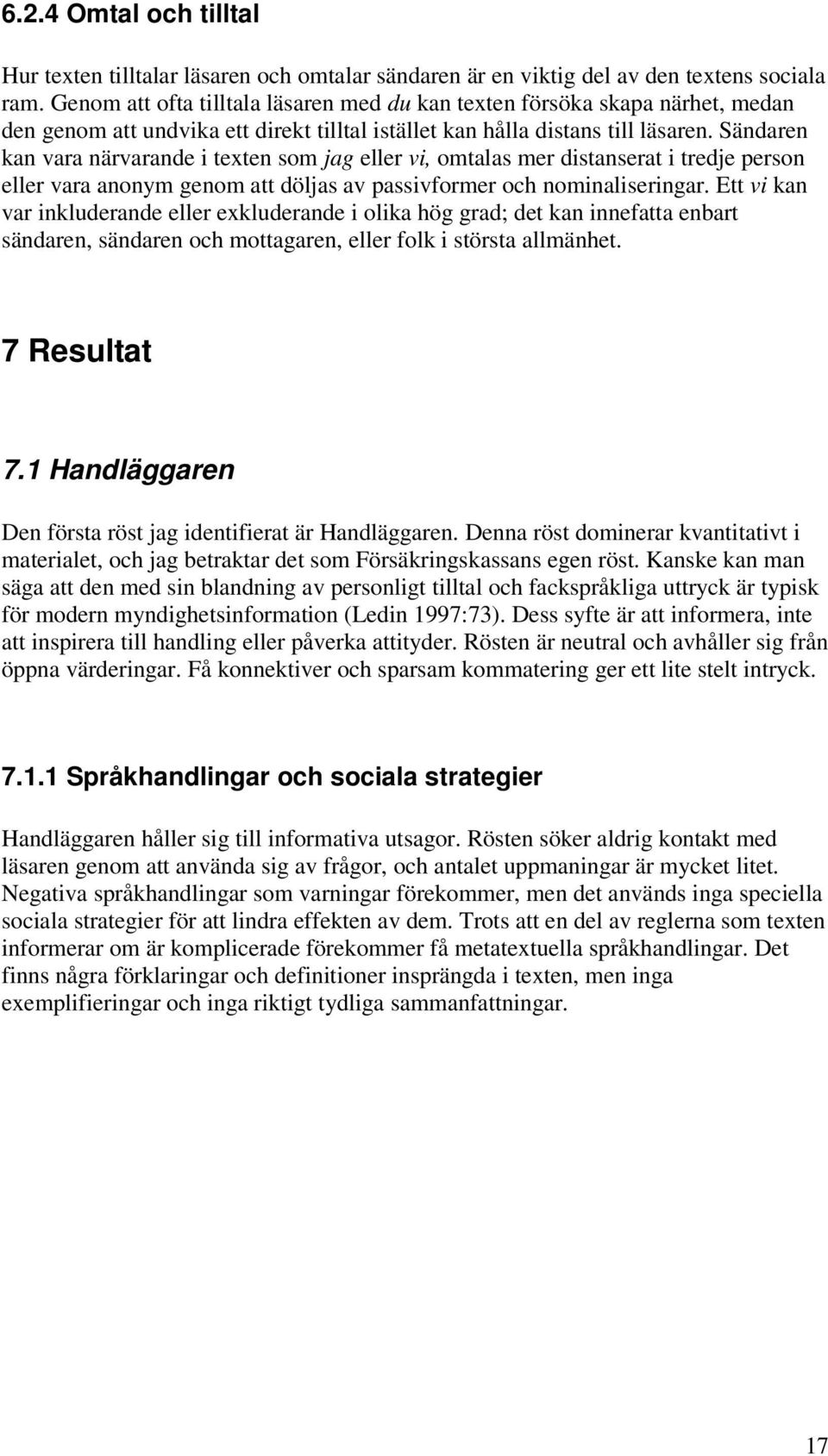 Sändaren kan vara närvarande i texten som jag eller vi, omtalas mer distanserat i tredje person eller vara anonym genom att döljas av passivformer och nominaliseringar.