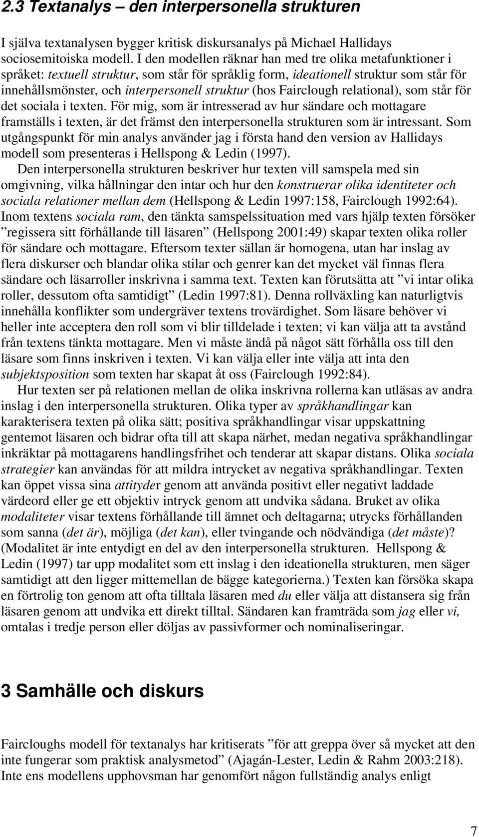 Fairclough relational), som står för det sociala i texten. För mig, som är intresserad av hur sändare och mottagare framställs i texten, är det främst den interpersonella strukturen som är intressant.