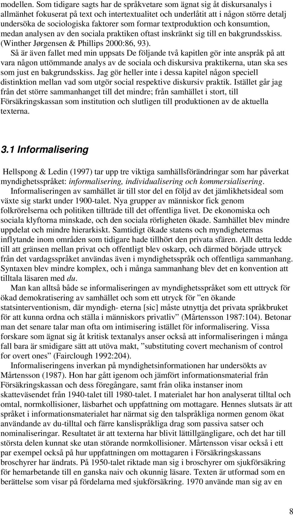 formar textproduktion och konsumtion, medan analysen av den sociala praktiken oftast inskränkt sig till en bakgrundsskiss. (Winther Jørgensen & Phillips 2000:86, 93).