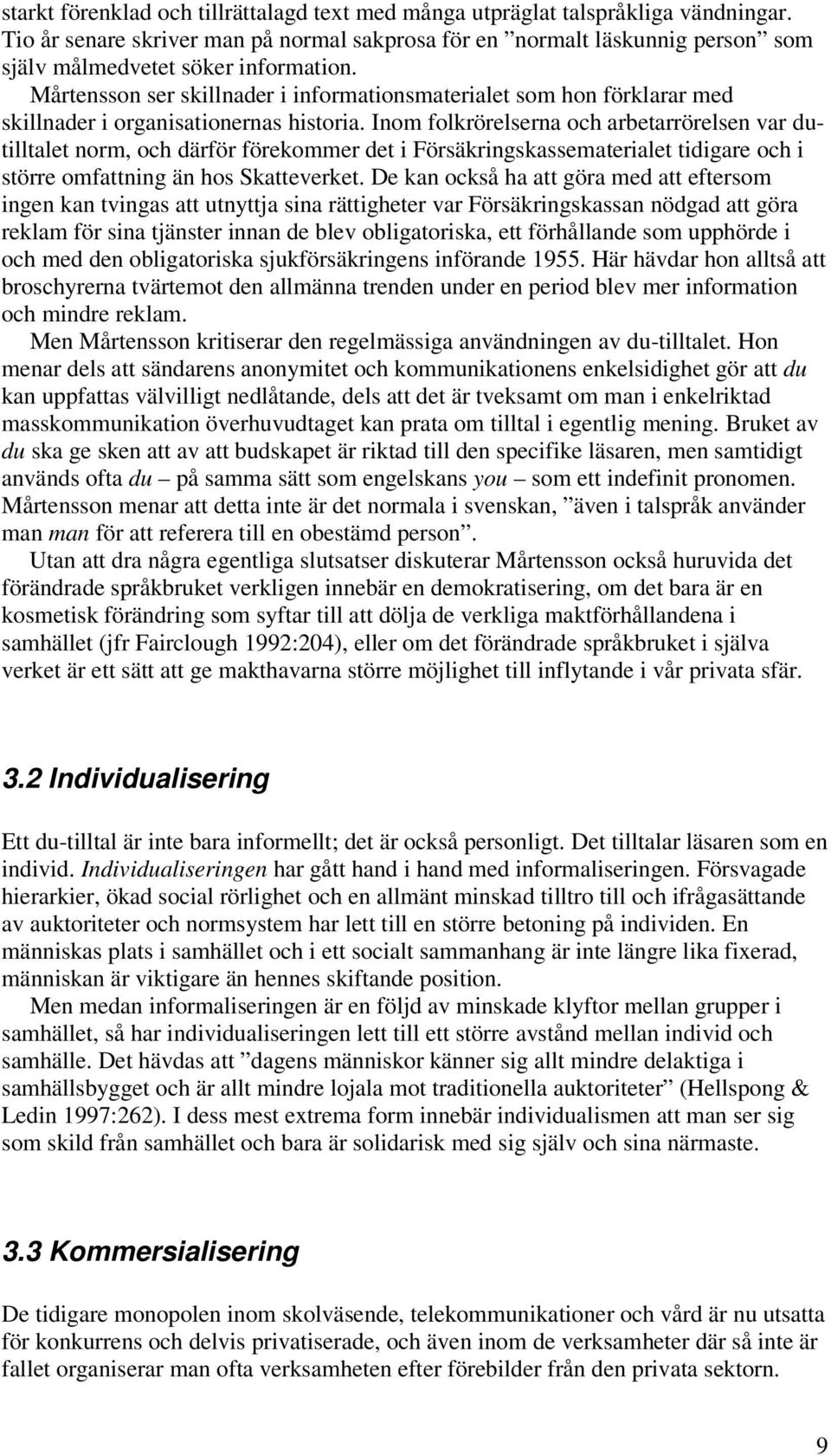 Mårtensson ser skillnader i informationsmaterialet som hon förklarar med skillnader i organisationernas historia.