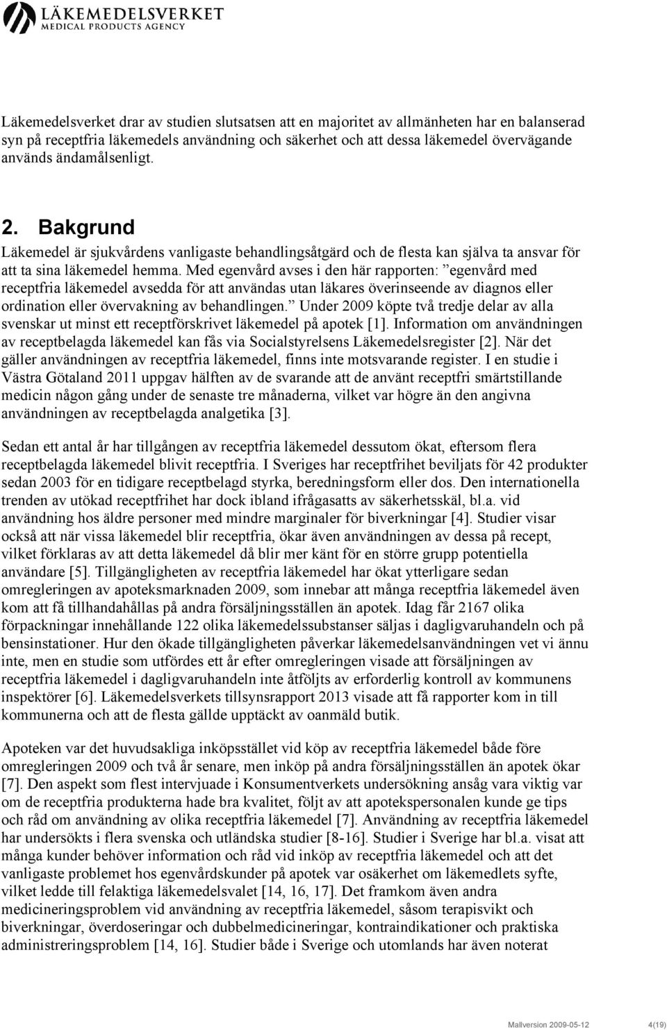 Med egenvård avses i den här rapporten: egenvård med receptfria läkemedel avsedda för att användas utan läkares överinseende av diagnos eller ordination eller övervakning av behandlingen.