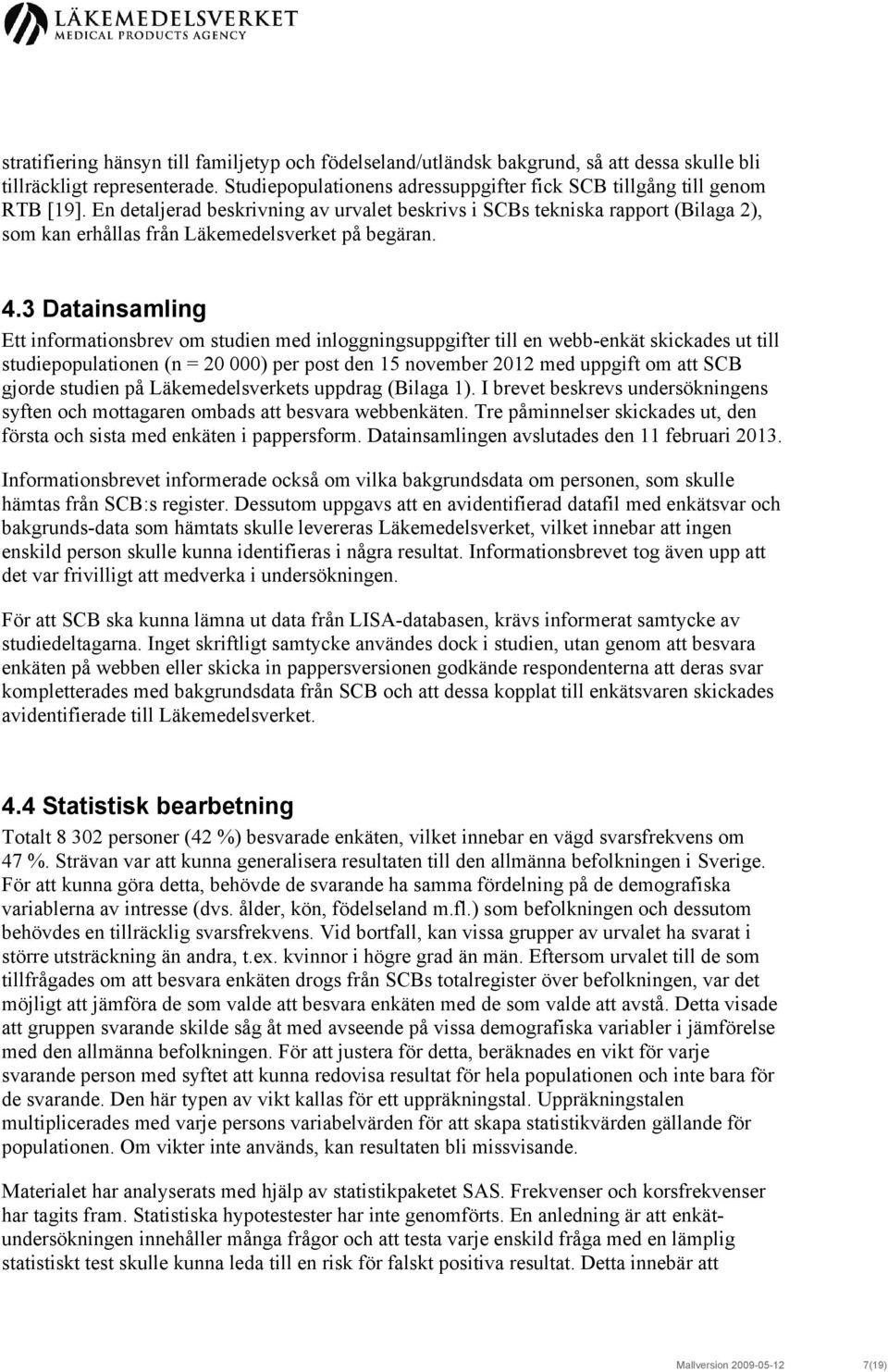 3 Datainsamling Ett informationsbrev om studien med inloggningsuppgifter till en webb-enkät skickades ut till studiepopulationen (n = 20 000) per post den 15 november 2012 med uppgift om att SCB