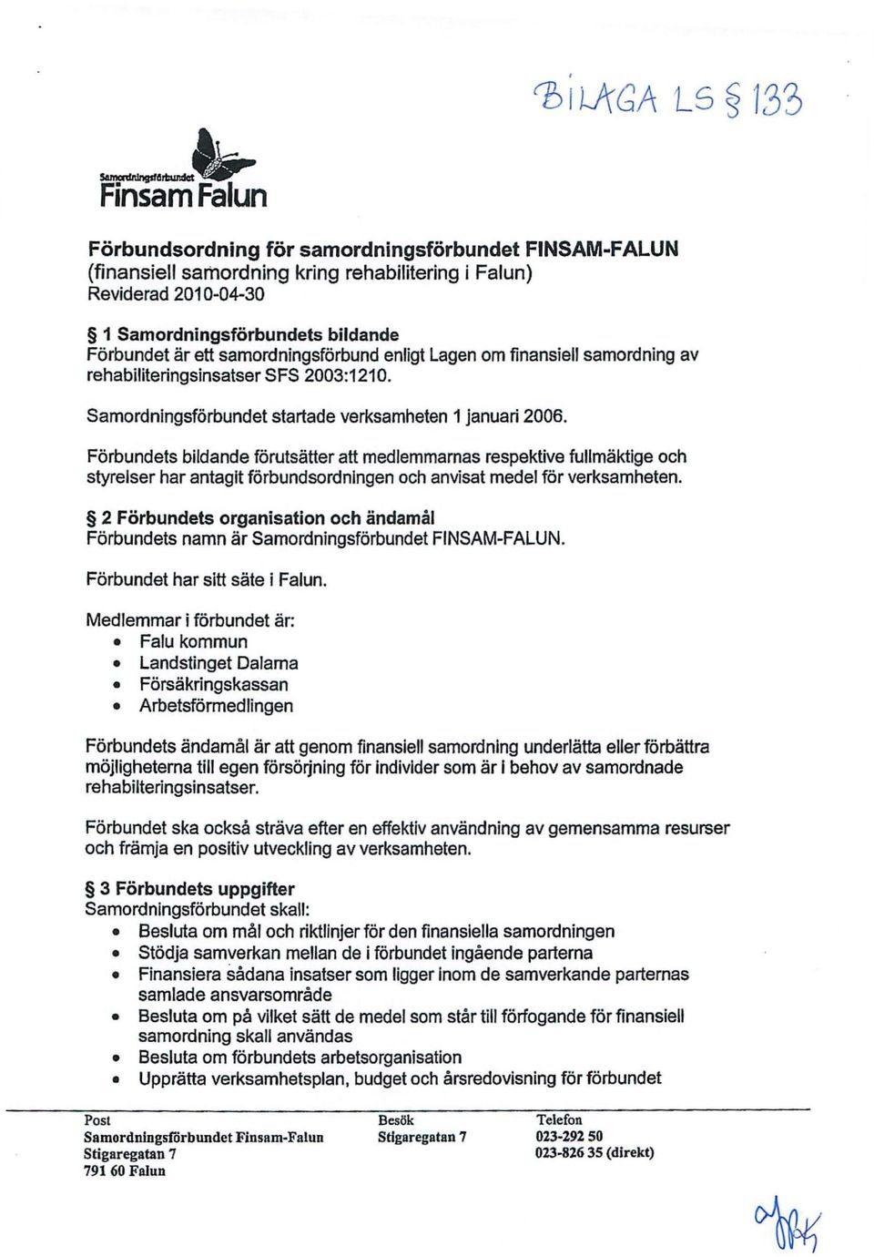 samordningsförbund enligt Lagen om finansiell samordning av rehabiliteringsinsatser SFS 2003:1210. Samordningsförbundetstartade verksamheten 1 januari 2006.