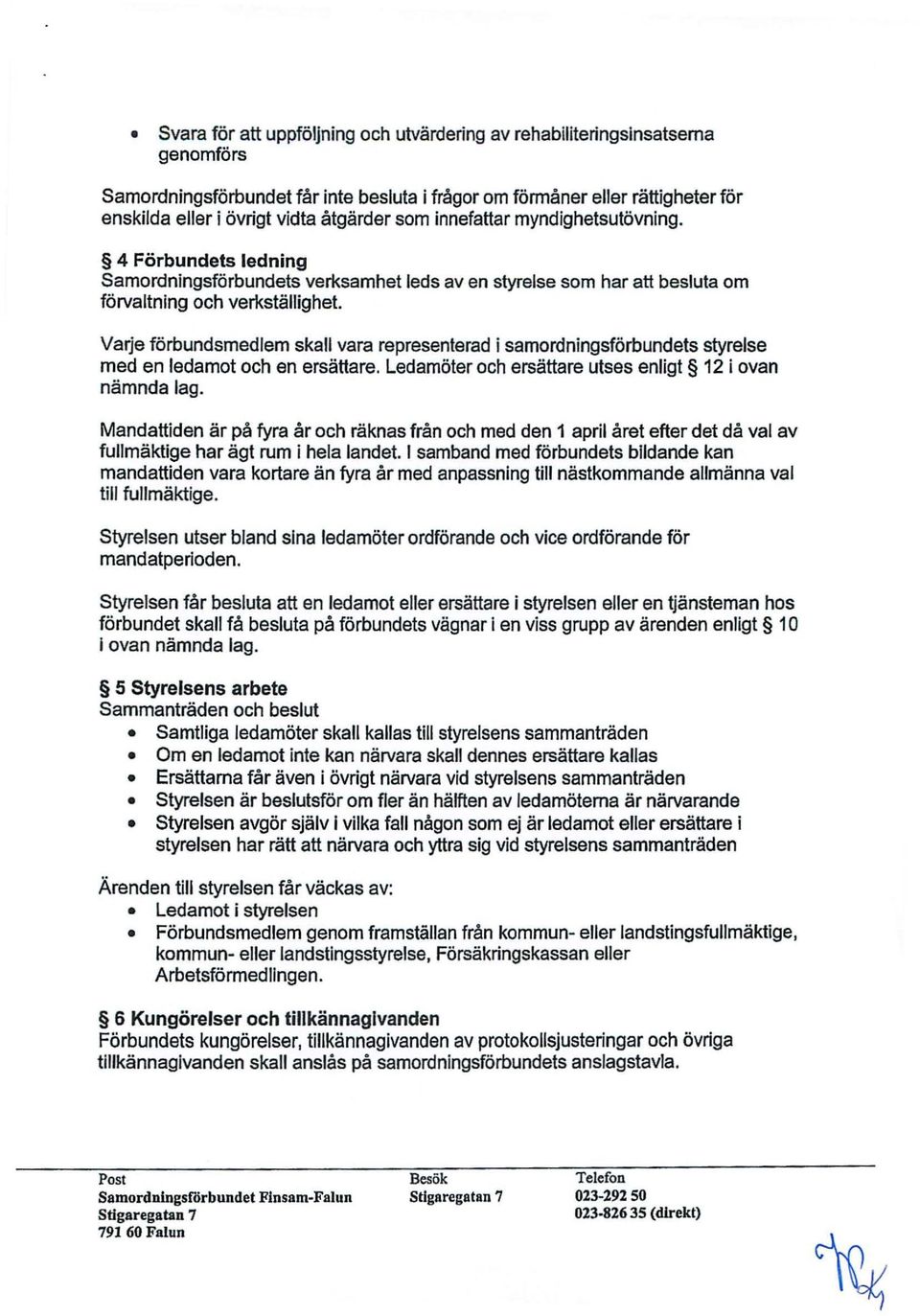 Varje förbundsmedlem skall vara representerad i samordningsförbundets styrelse med en ledamot och en ersättare. Ledamöter och ersättare utses enligt 12 i ovan nämnda lag.