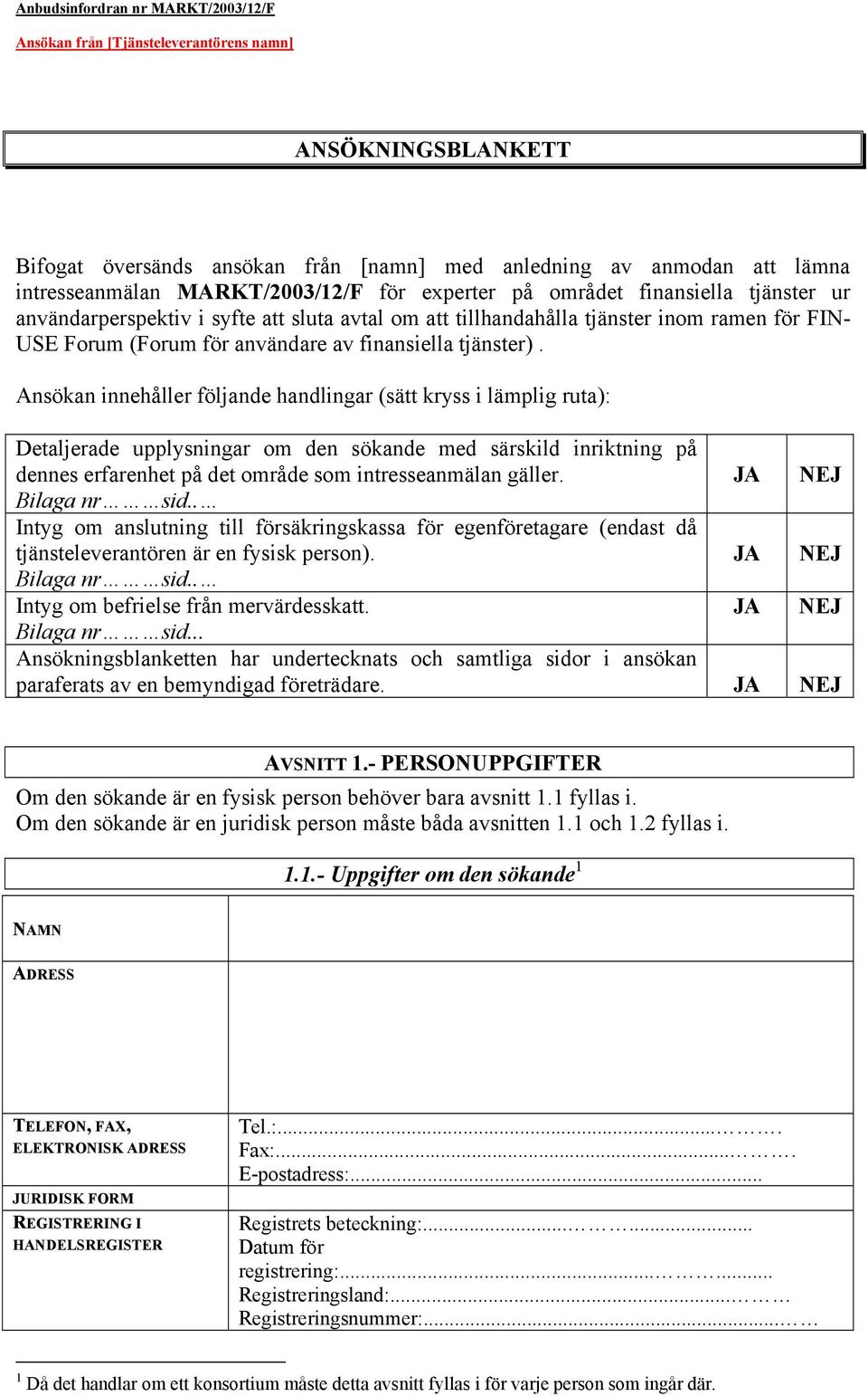 Ansökan innehåller följande handlingar (sätt kryss i lämplig ruta): Detaljerade upplysningar om den sökande med särskild inriktning på dennes erfarenhet på det område som intresseanmälan gäller.